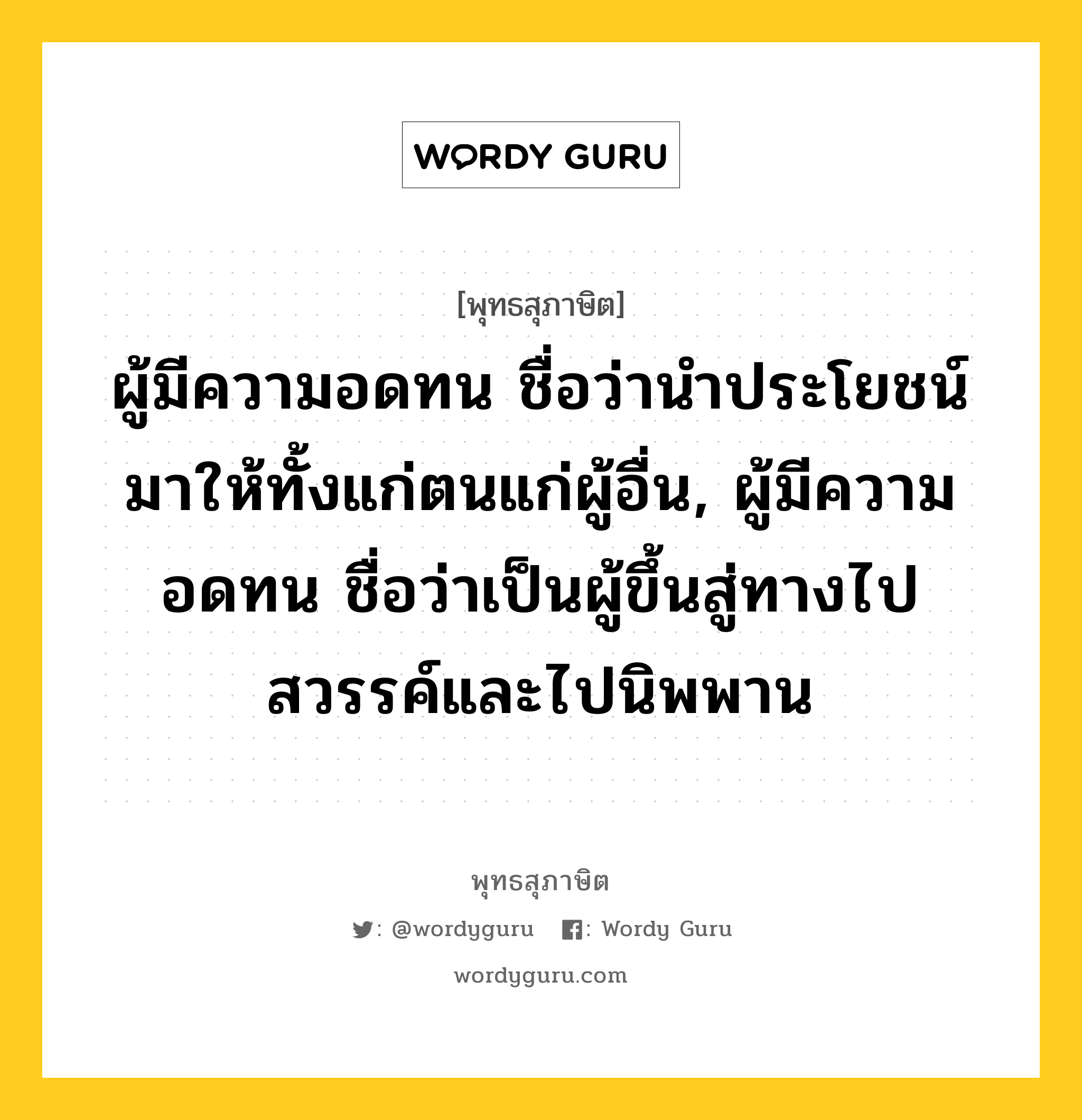 ผู้มีความอดทน ชื่อว่านำประโยชน์มาให้ทั้งแก่ตนแก่ผู้อื่น, ผู้มีความอดทน ชื่อว่าเป็นผู้ขึ้นสู่ทางไปสวรรค์และไปนิพพาน หมายถึงอะไร?, พุทธสุภาษิต ผู้มีความอดทน ชื่อว่านำประโยชน์มาให้ทั้งแก่ตนแก่ผู้อื่น, ผู้มีความอดทน ชื่อว่าเป็นผู้ขึ้นสู่ทางไปสวรรค์และไปนิพพาน หมวดหมู่ หมวดอดทน หมวด หมวดอดทน