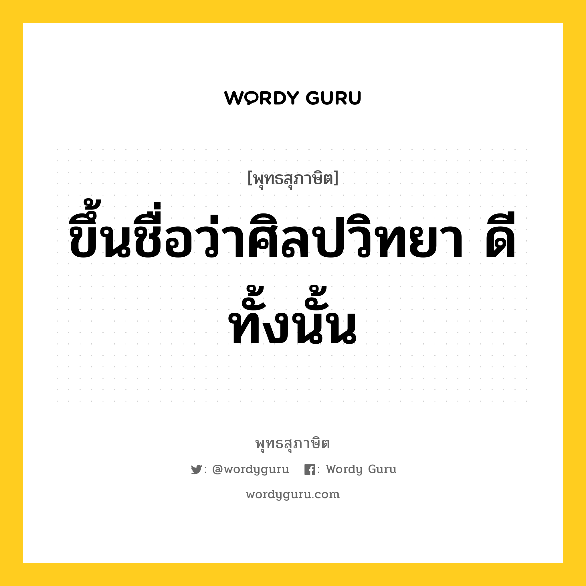 ขึ้นชื่อว่าศิลปวิทยา ดีทั้งนั้น หมายถึงอะไร?, พุทธสุภาษิต ขึ้นชื่อว่าศิลปวิทยา ดีทั้งนั้น หมวดหมู่ หมวดการศึกษา หมวด หมวดการศึกษา