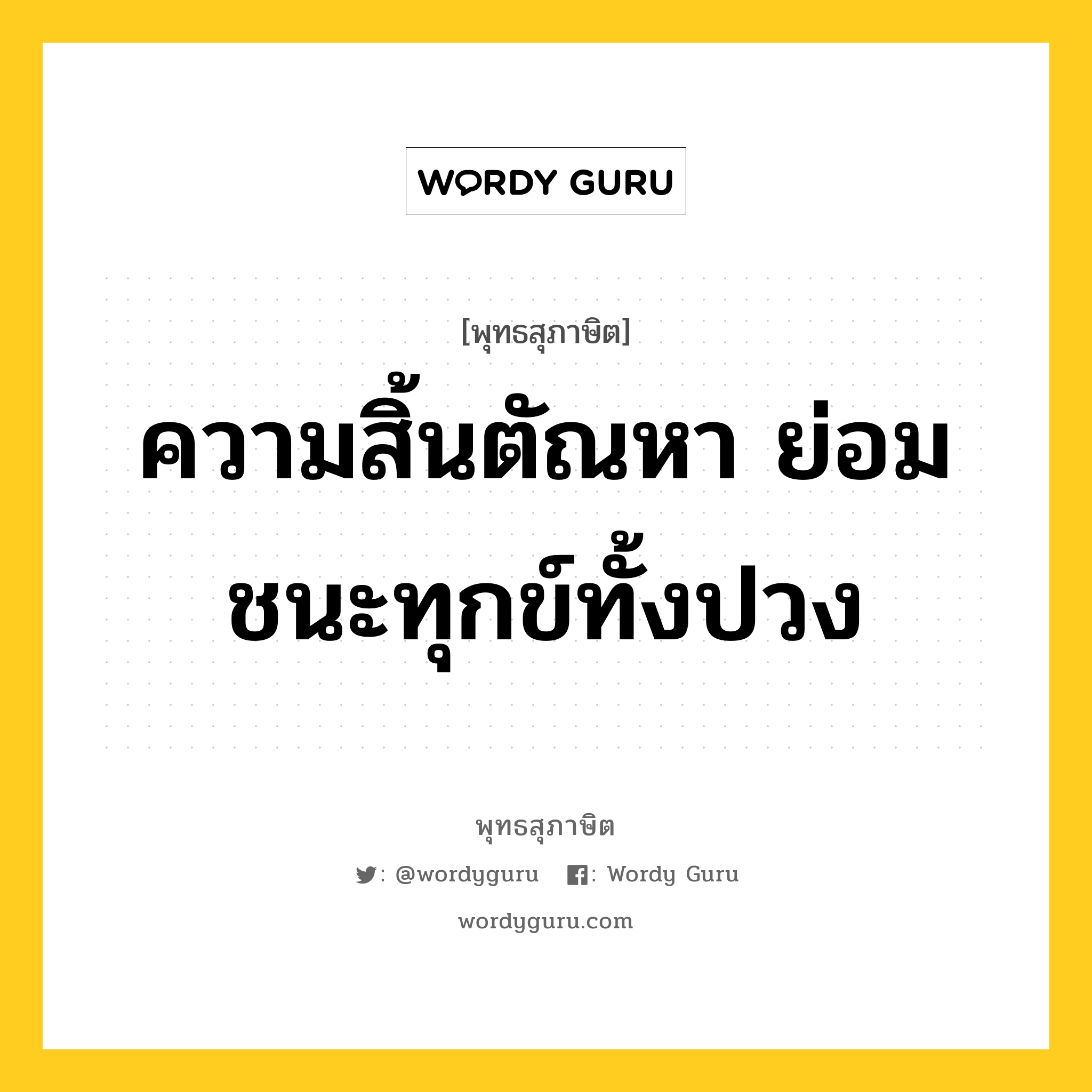 ความสิ้นตัณหา ย่อมชนะทุกข์ทั้งปวง หมายถึงอะไร?, พุทธสุภาษิต ความสิ้นตัณหา ย่อมชนะทุกข์ทั้งปวง หมวดหมู่ หมวดการชนะ หมวด หมวดการชนะ