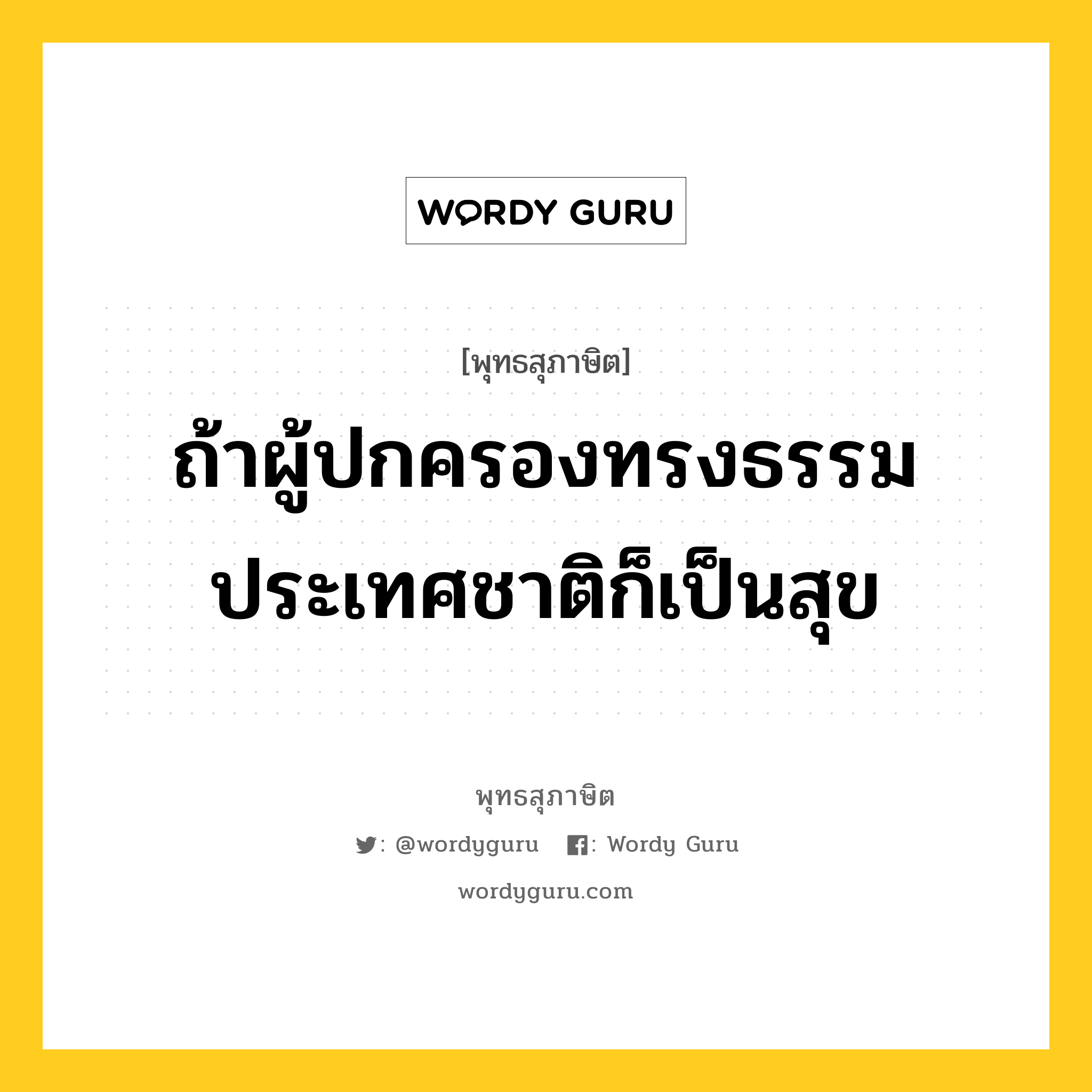 ถ้าผู้ปกครองทรงธรรม ประเทศชาติก็เป็นสุข หมายถึงอะไร?, พุทธสุภาษิต ถ้าผู้ปกครองทรงธรรม ประเทศชาติก็เป็นสุข หมวดหมู่ หมวดการปกครอง หมวด หมวดการปกครอง