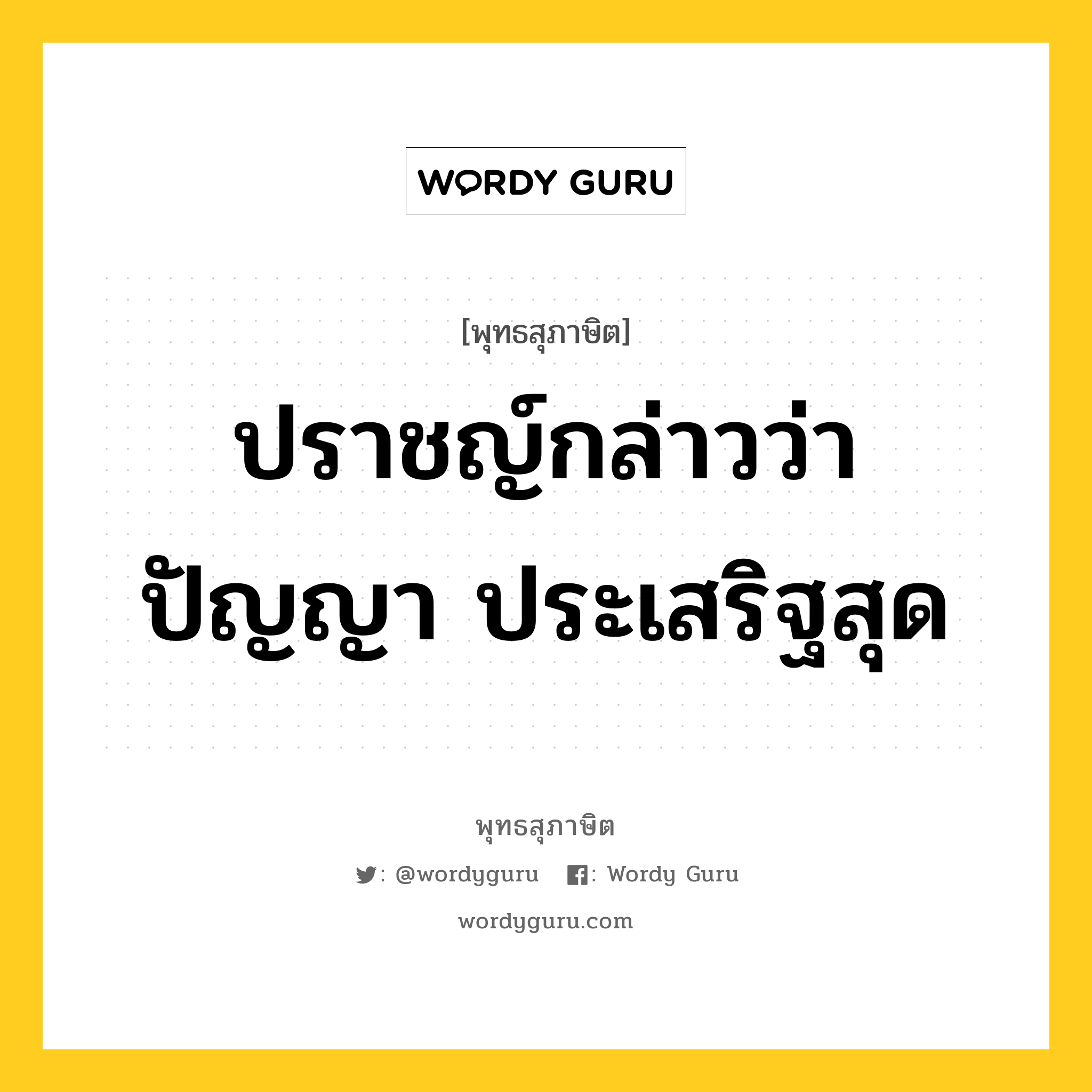 ปราชญ์กล่าวว่าปัญญา ประเสริฐสุด หมายถึงอะไร?, พุทธสุภาษิต ปราชญ์กล่าวว่าปัญญา ประเสริฐสุด หมวดหมู่ หมวดการศึกษา หมวด หมวดการศึกษา