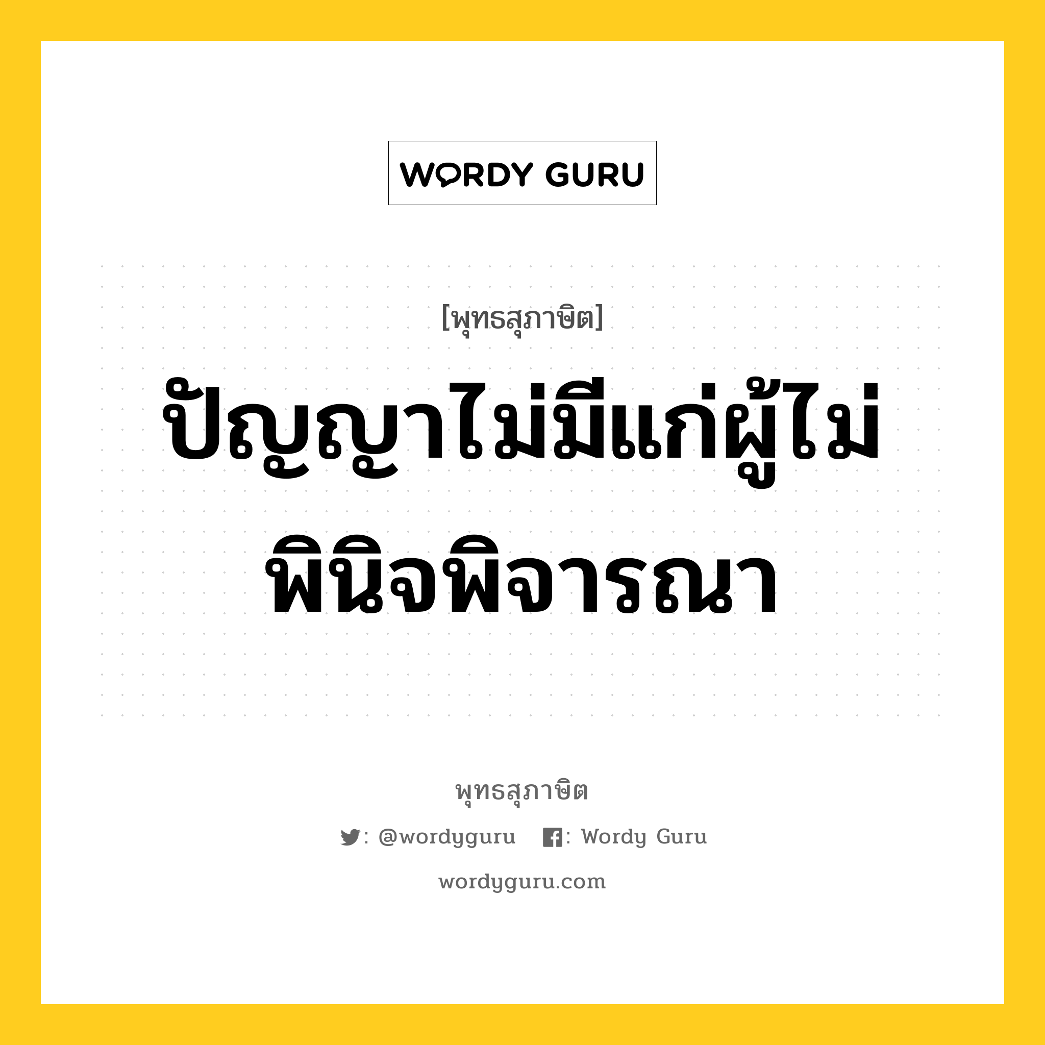 ปัญญาไม่มีแก่ผู้ไม่พินิจพิจารณา หมายถึงอะไร?, พุทธสุภาษิต ปัญญาไม่มีแก่ผู้ไม่พินิจพิจารณา หมวดหมู่ หมวดปัญญา หมวด หมวดปัญญา