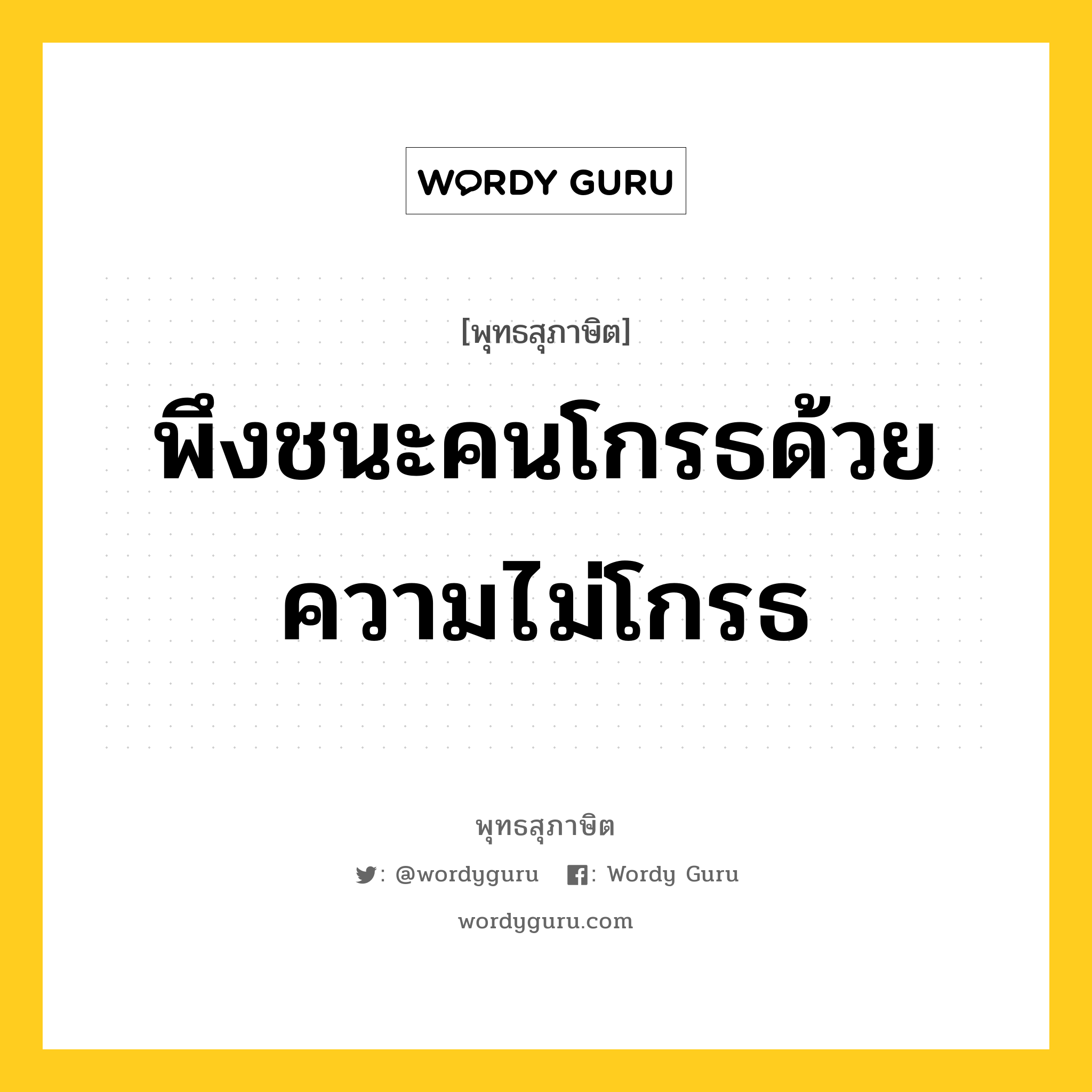 พึงชนะคนโกรธด้วยความไม่โกรธ หมายถึงอะไร?, พุทธสุภาษิต พึงชนะคนโกรธด้วยความไม่โกรธ หมวดหมู่ หมวดการชนะ หมวด หมวดการชนะ