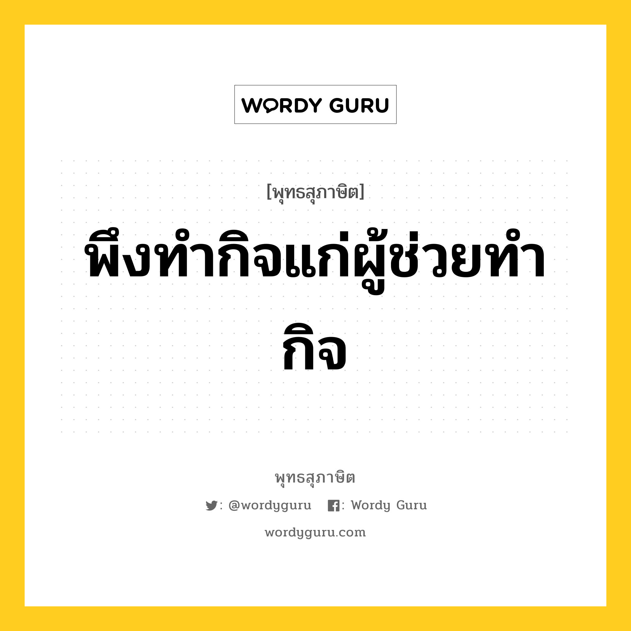 พึงทำกิจแก่ผู้ช่วยทำกิจ หมายถึงอะไร?, พุทธสุภาษิต พึงทำกิจแก่ผู้ช่วยทำกิจ หมวดหมู่ หมวดกรรม หมวด หมวดกรรม