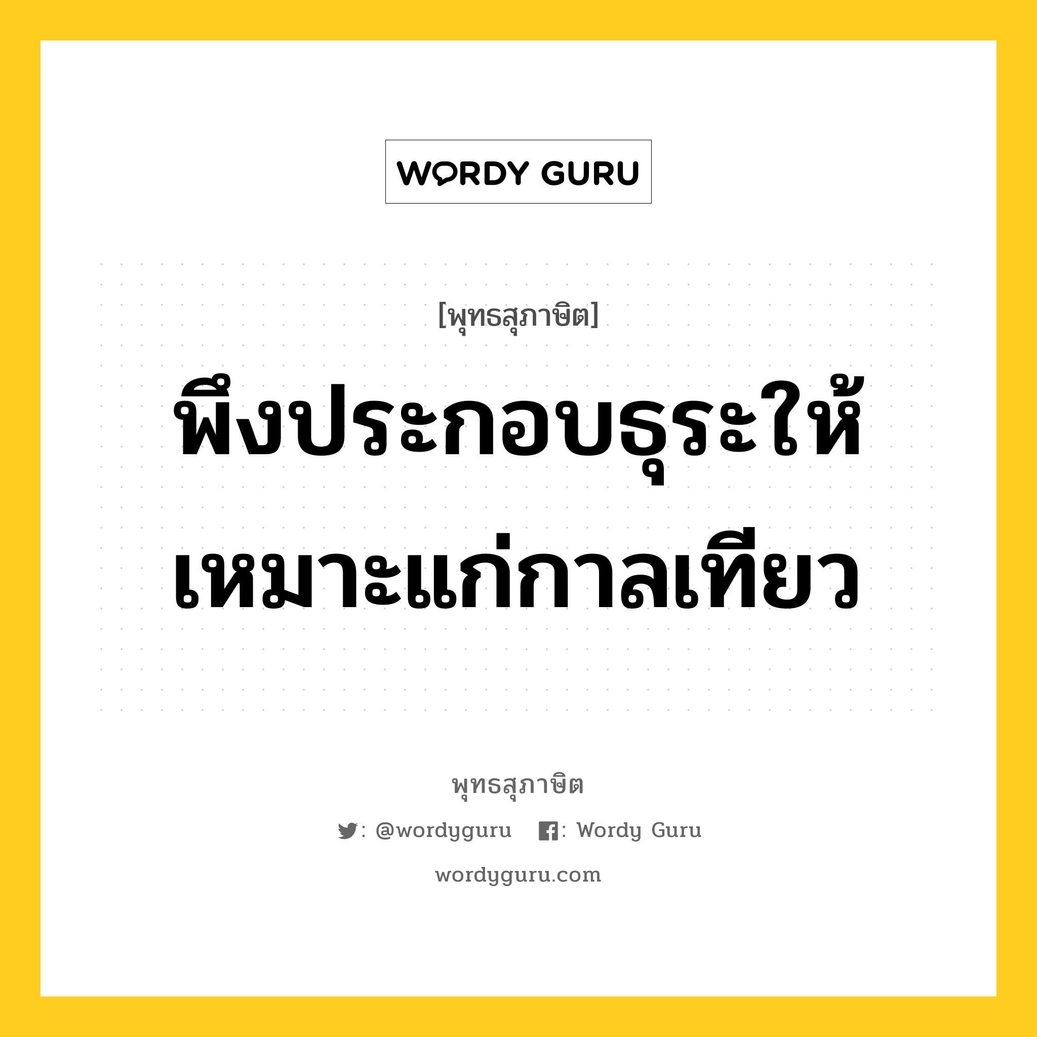 พึงประกอบธุระให้เหมาะแก่กาลเทียว หมายถึงอะไร?, พุทธสุภาษิต พึงประกอบธุระให้เหมาะแก่กาลเทียว หมวดหมู่ หมวดกรรม หมวด หมวดกรรม