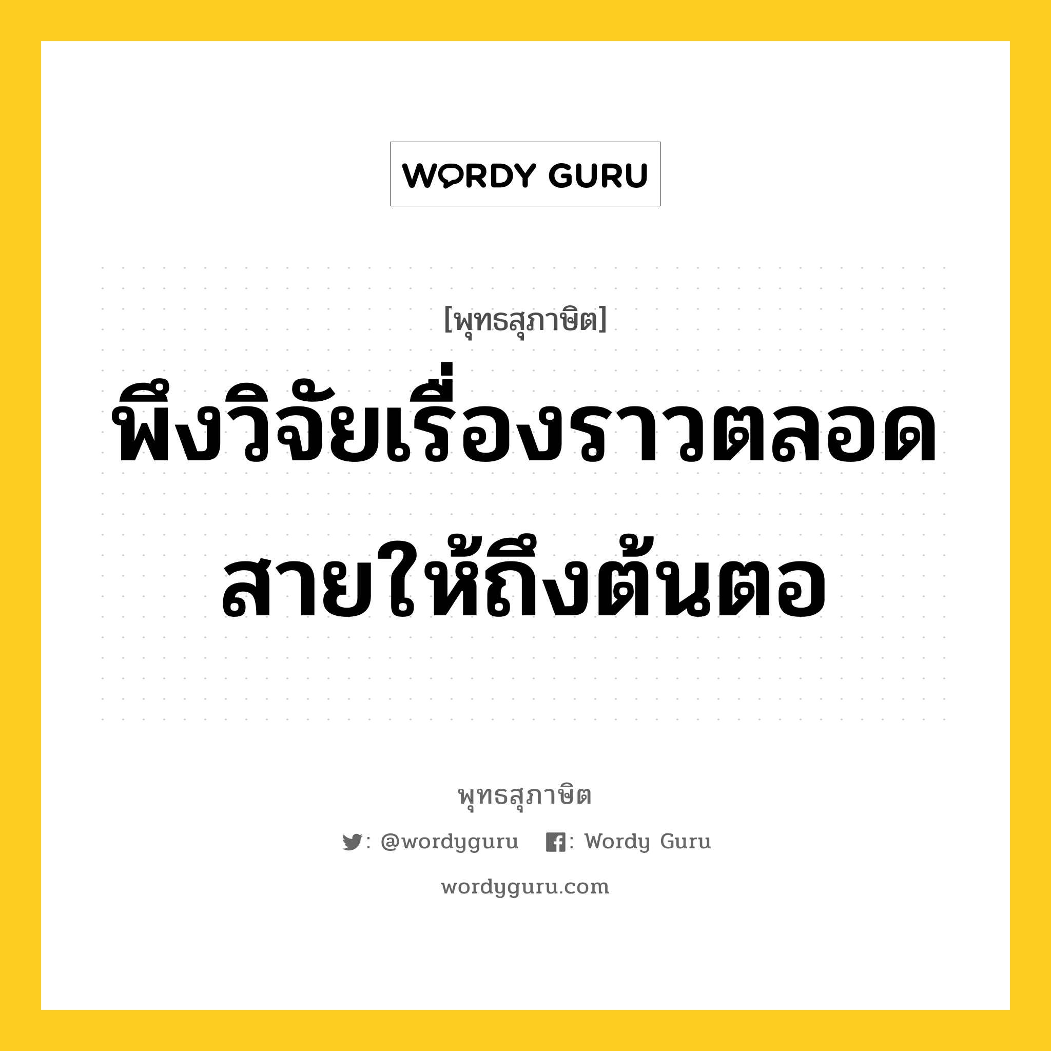 พึงวิจัยเรื่องราวตลอดสายให้ถึงต้นตอ หมายถึงอะไร?, พุทธสุภาษิต พึงวิจัยเรื่องราวตลอดสายให้ถึงต้นตอ หมวดหมู่ หมวดปัญญา หมวด หมวดปัญญา