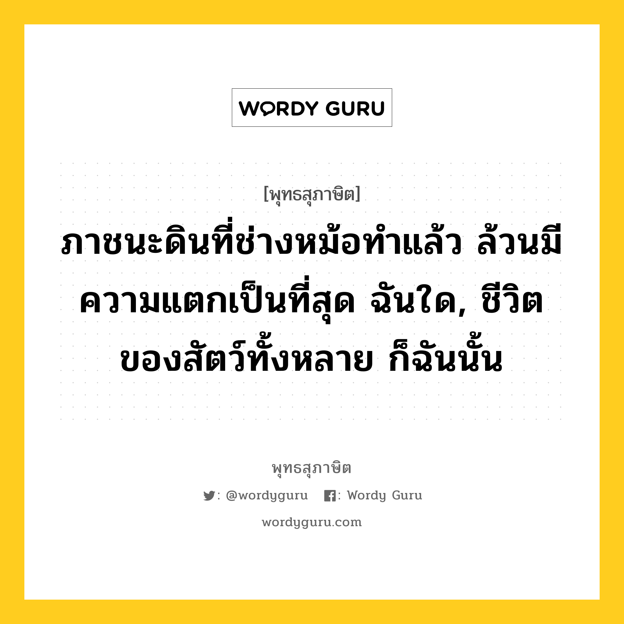 ภาชนะดินที่ช่างหม้อทำแล้ว ล้วนมีความแตกเป็นที่สุด ฉันใด, ชีวิตของสัตว์ทั้งหลาย ก็ฉันนั้น หมายถึงอะไร?, พุทธสุภาษิต ภาชนะดินที่ช่างหม้อทำแล้ว ล้วนมีความแตกเป็นที่สุด ฉันใด, ชีวิตของสัตว์ทั้งหลาย ก็ฉันนั้น หมวดหมู่ หมวดชีวิต-ความตาย หมวด หมวดชีวิต-ความตาย