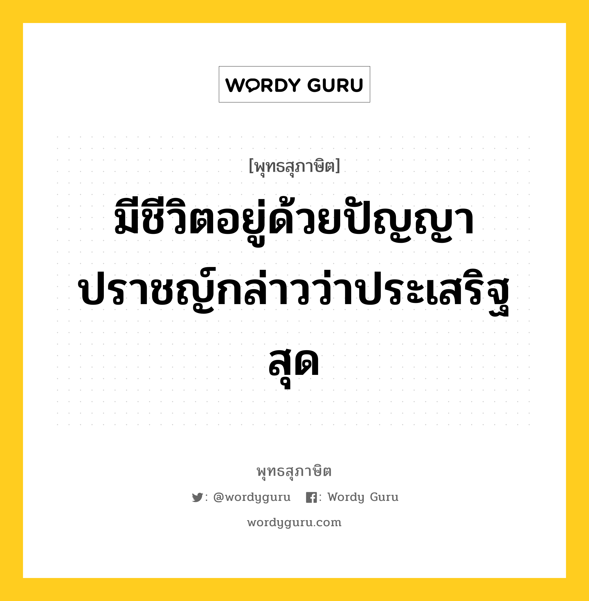 มีชีวิตอยู่ด้วยปัญญา ปราชญ์กล่าวว่าประเสริฐสุด หมายถึงอะไร?, พุทธสุภาษิต มีชีวิตอยู่ด้วยปัญญา ปราชญ์กล่าวว่าประเสริฐสุด หมวดหมู่ หมวดการศึกษา หมวด หมวดการศึกษา