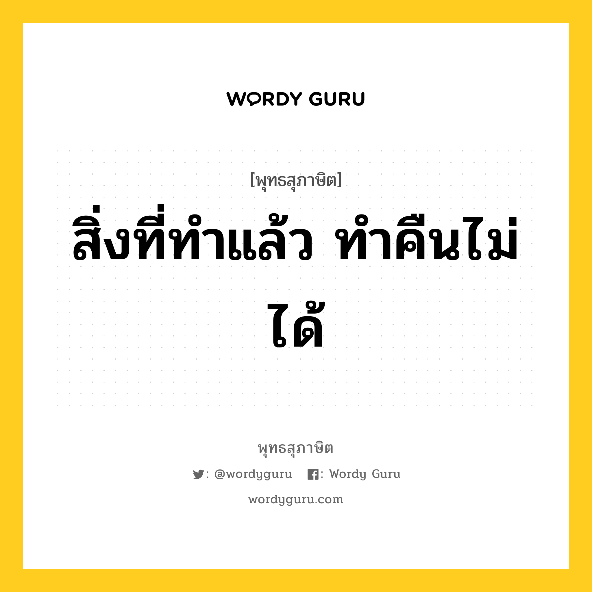 สิ่งที่ทำแล้ว ทำคืนไม่ได้ หมายถึงอะไร?, พุทธสุภาษิต สิ่งที่ทำแล้ว ทำคืนไม่ได้ หมวดหมู่ หมวดกรรม หมวด หมวดกรรม