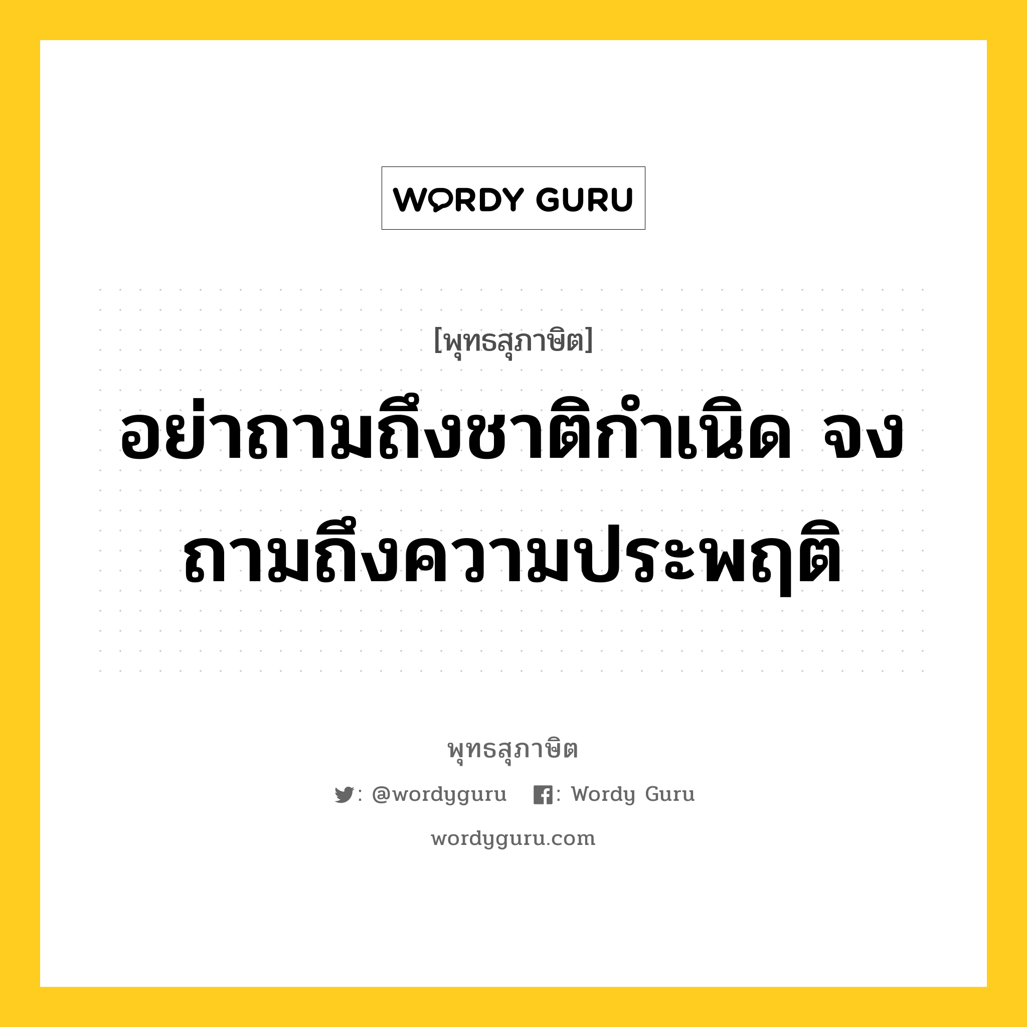 อย่าถามถึงชาติกำเนิด จงถามถึงความประพฤติ หมายถึงอะไร?, พุทธสุภาษิต อย่าถามถึงชาติกำเนิด จงถามถึงความประพฤติ หมวดหมู่ หมวดกรรม หมวด หมวดกรรม