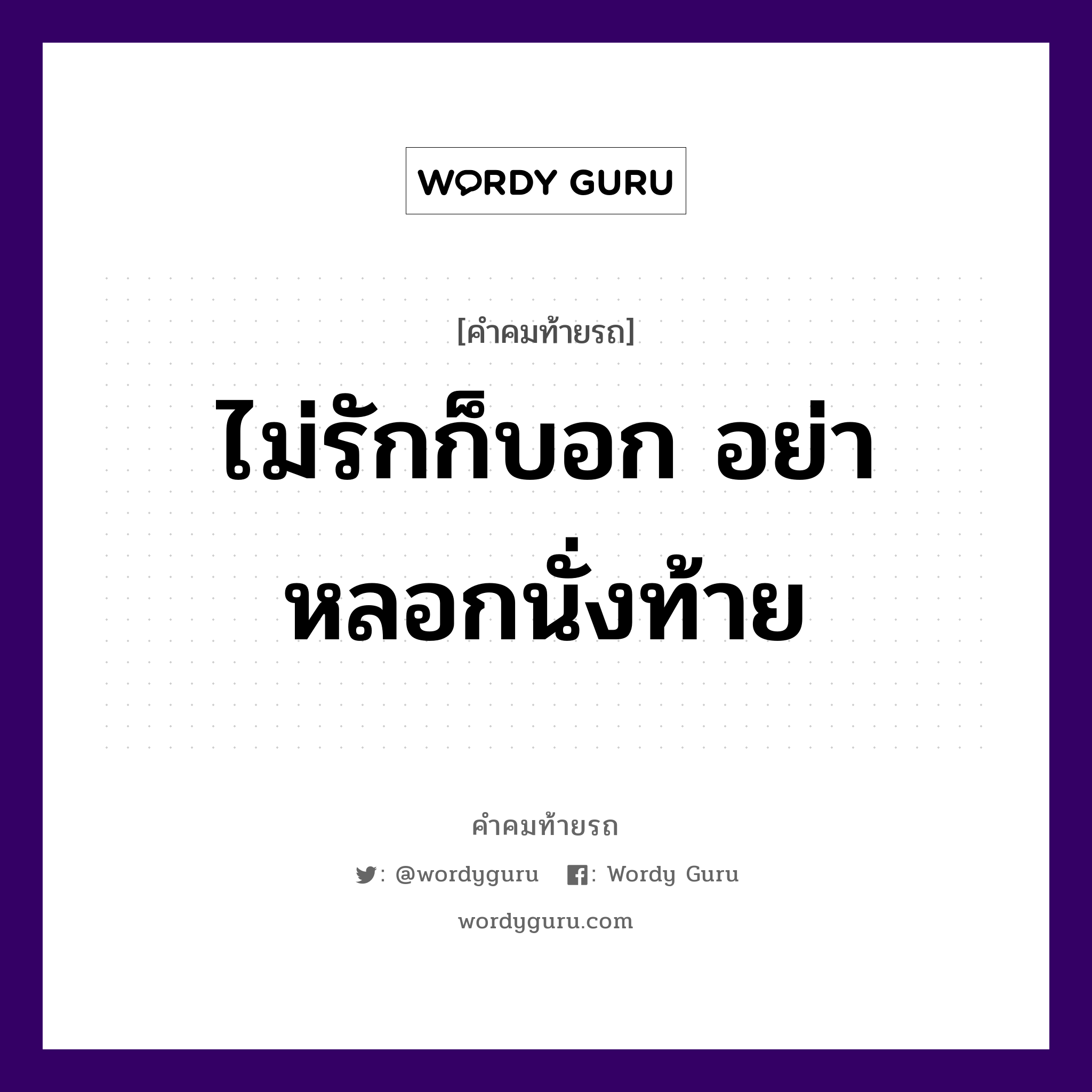 ไม่รักก็บอก อย่าหลอกนั่งท้าย, คำคมท้ายรถ ไม่รักก็บอก อย่าหลอกนั่งท้าย