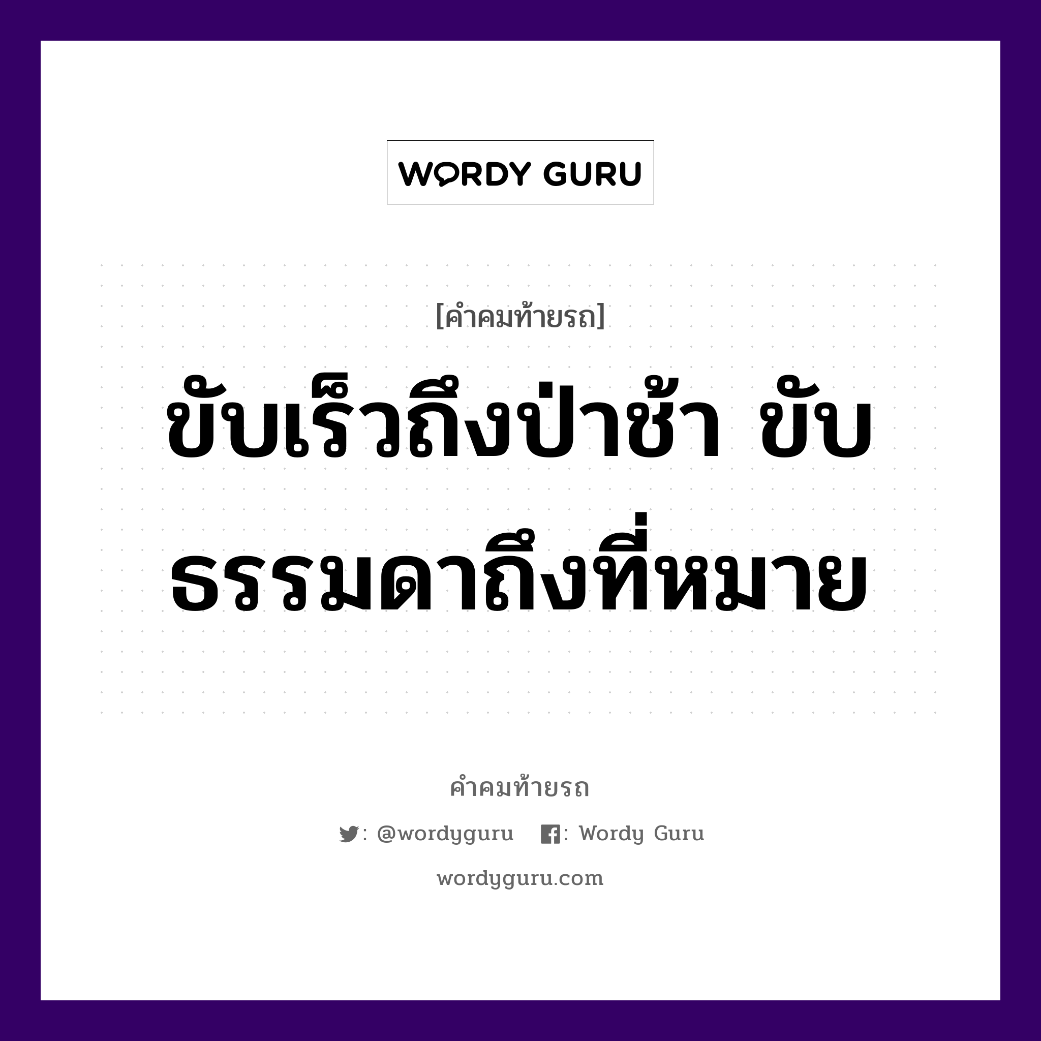 ขับเร็วถึงป่าช้า ขับธรรมดาถึงที่หมาย, คำคมท้ายรถ ขับเร็วถึงป่าช้า ขับธรรมดาถึงที่หมาย