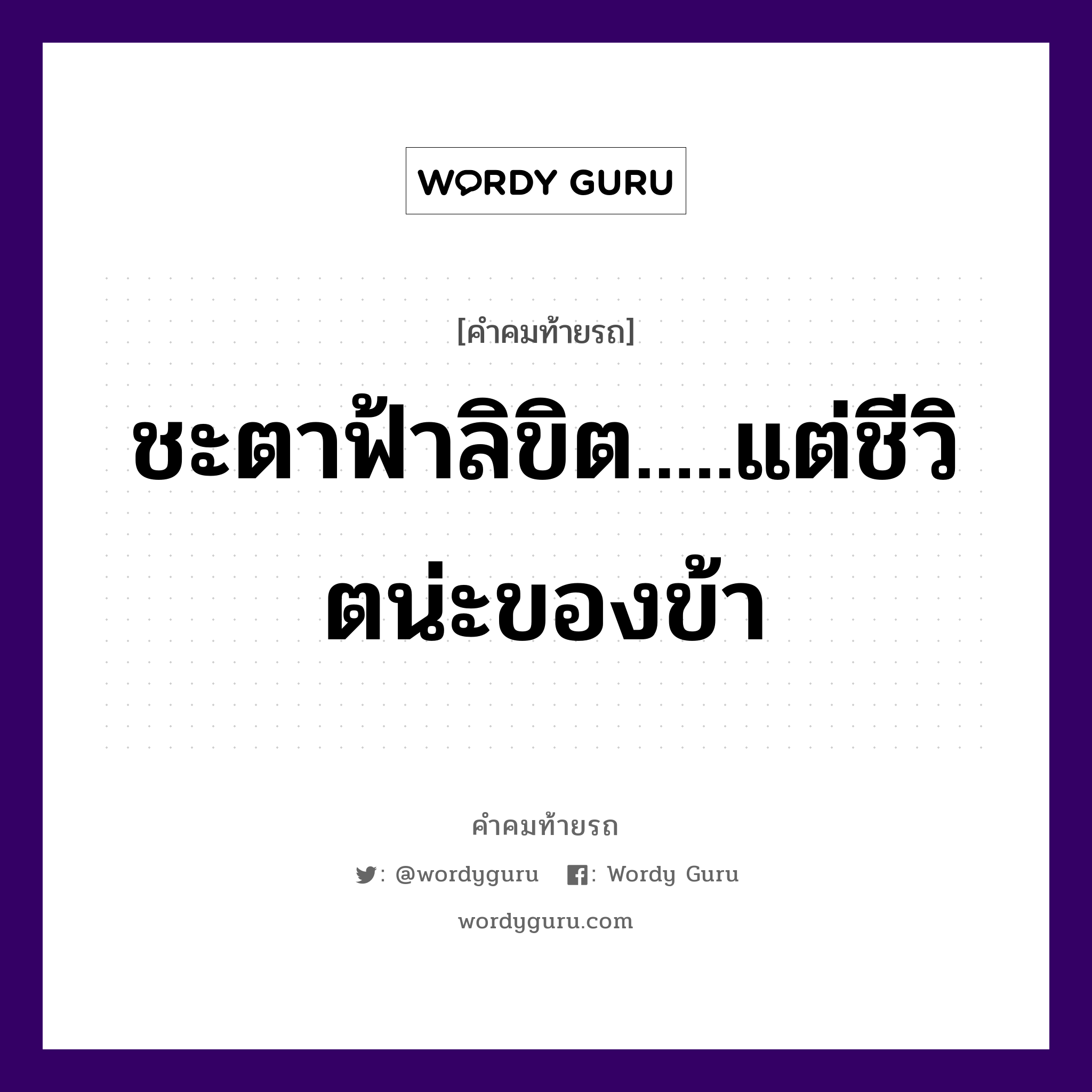 ชะตาฟ้าลิขิต.....แต่ชีวิตน่ะของข้า, คำคมท้ายรถ ชะตาฟ้าลิขิต.....แต่ชีวิตน่ะของข้า