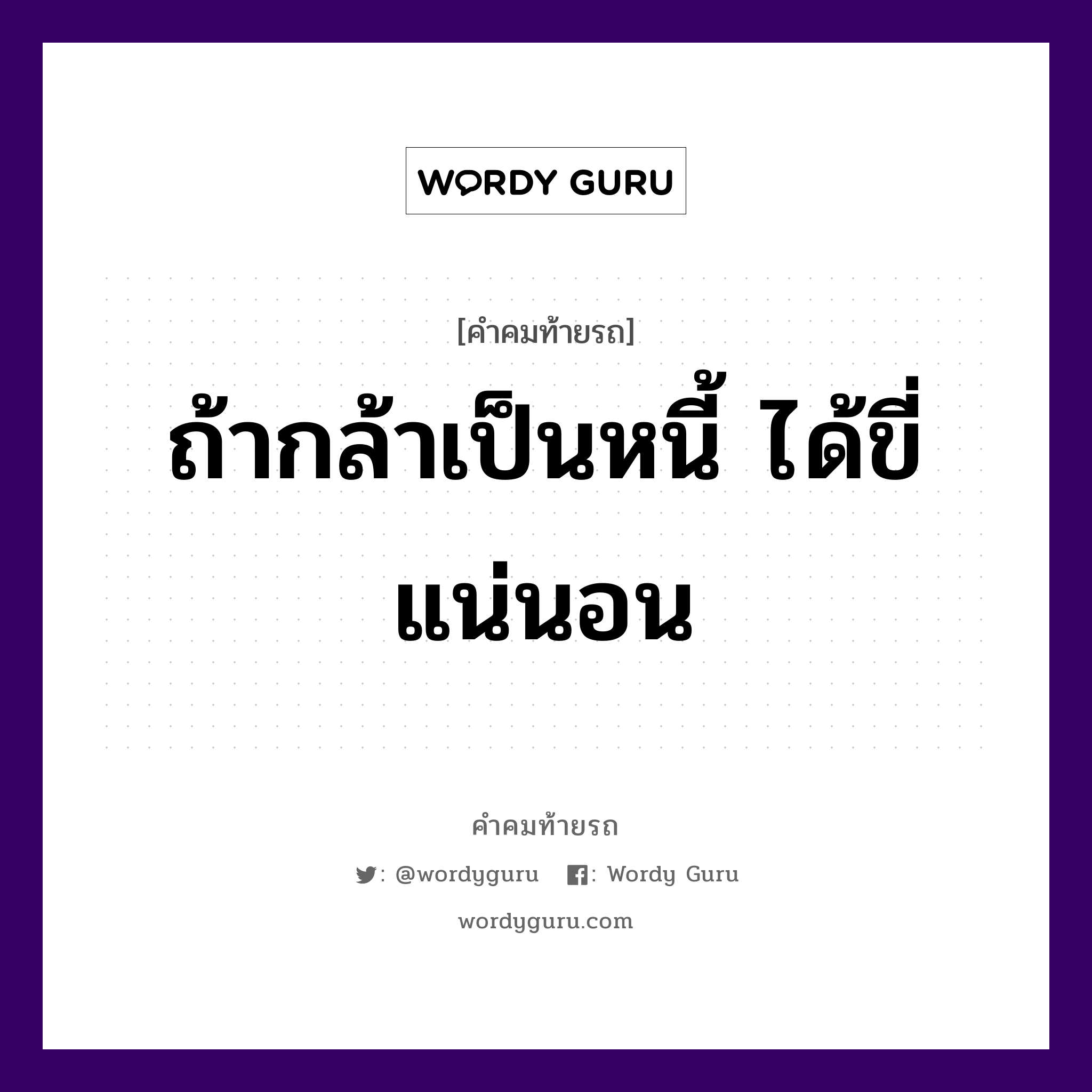 ถ้ากล้าเป็นหนี้ ได้ขี่แน่นอน, คำคมท้ายรถ ถ้ากล้าเป็นหนี้ ได้ขี่แน่นอน