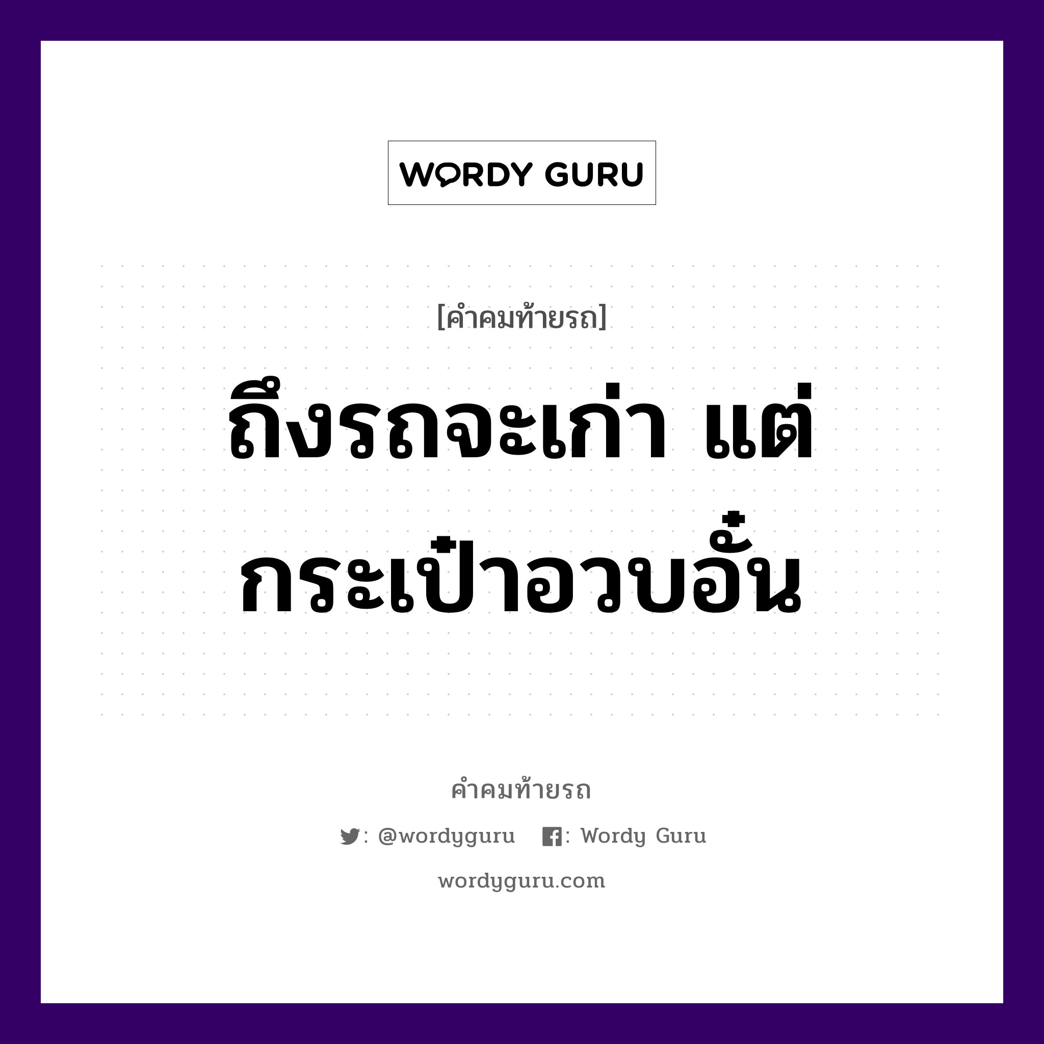 ถึงรถจะเก่า แต่กระเป๋าอวบอั๋น, คำคมท้ายรถ ถึงรถจะเก่า แต่กระเป๋าอวบอั๋น