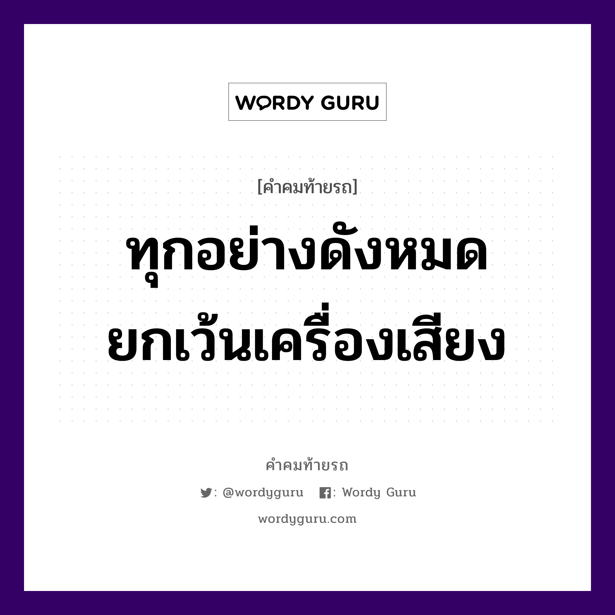 ทุกอย่างดังหมด ยกเว้นเครื่องเสียง, คำคมท้ายรถ ทุกอย่างดังหมด ยกเว้นเครื่องเสียง