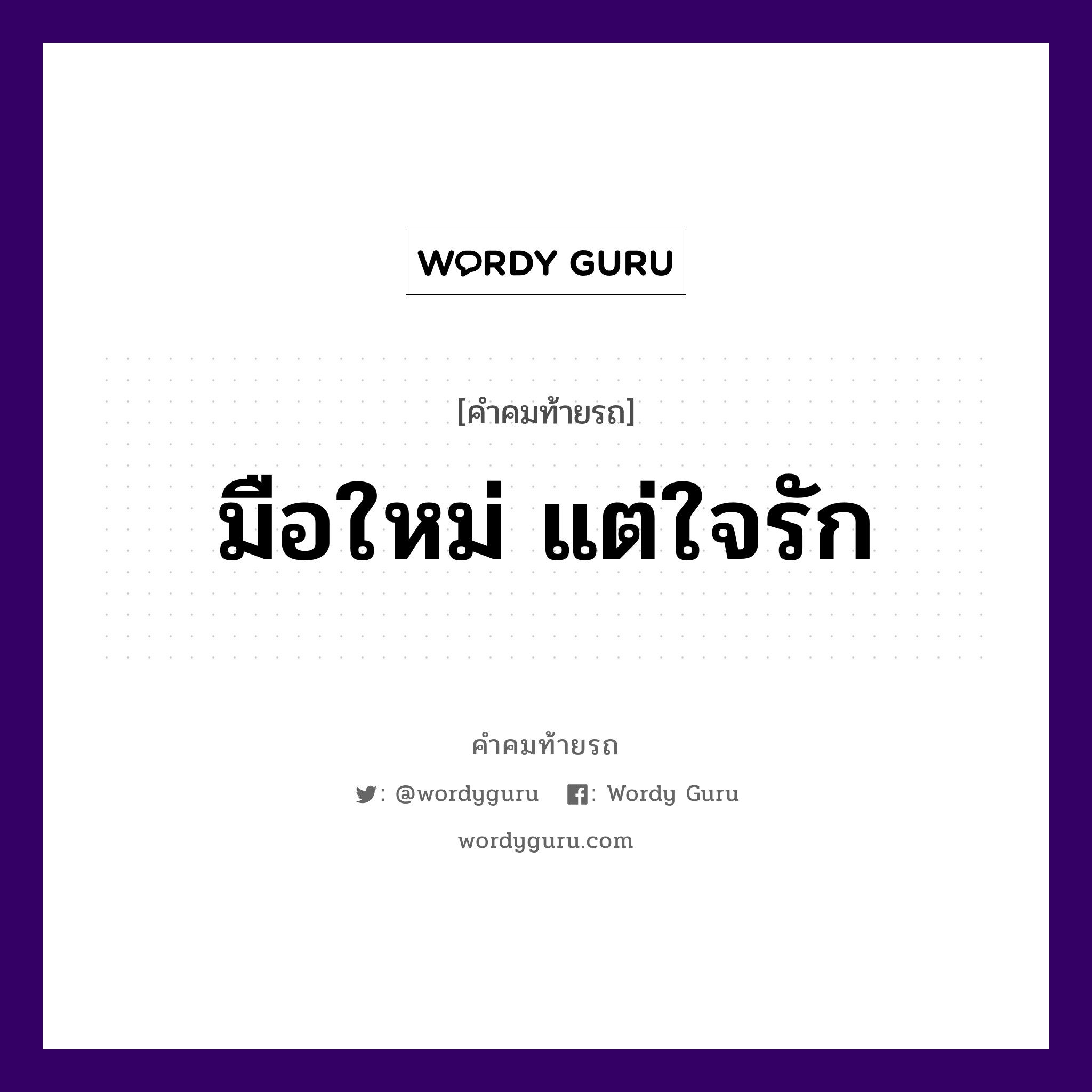 มือใหม่ แต่ใจรัก, คำคมท้ายรถ มือใหม่ แต่ใจรัก