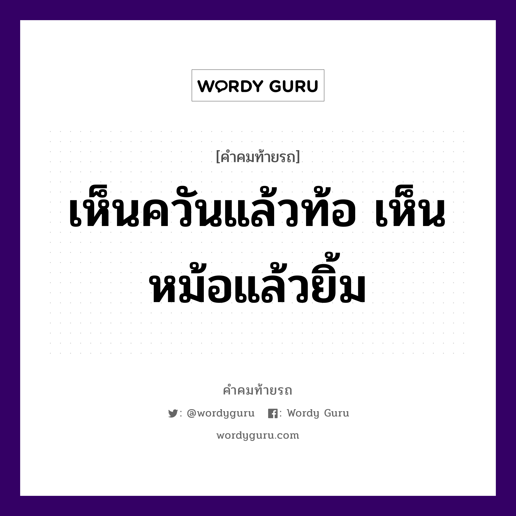 เห็นควันแล้วท้อ เห็นหม้อแล้วยิ้ม, คำคมท้ายรถ เห็นควันแล้วท้อ เห็นหม้อแล้วยิ้ม