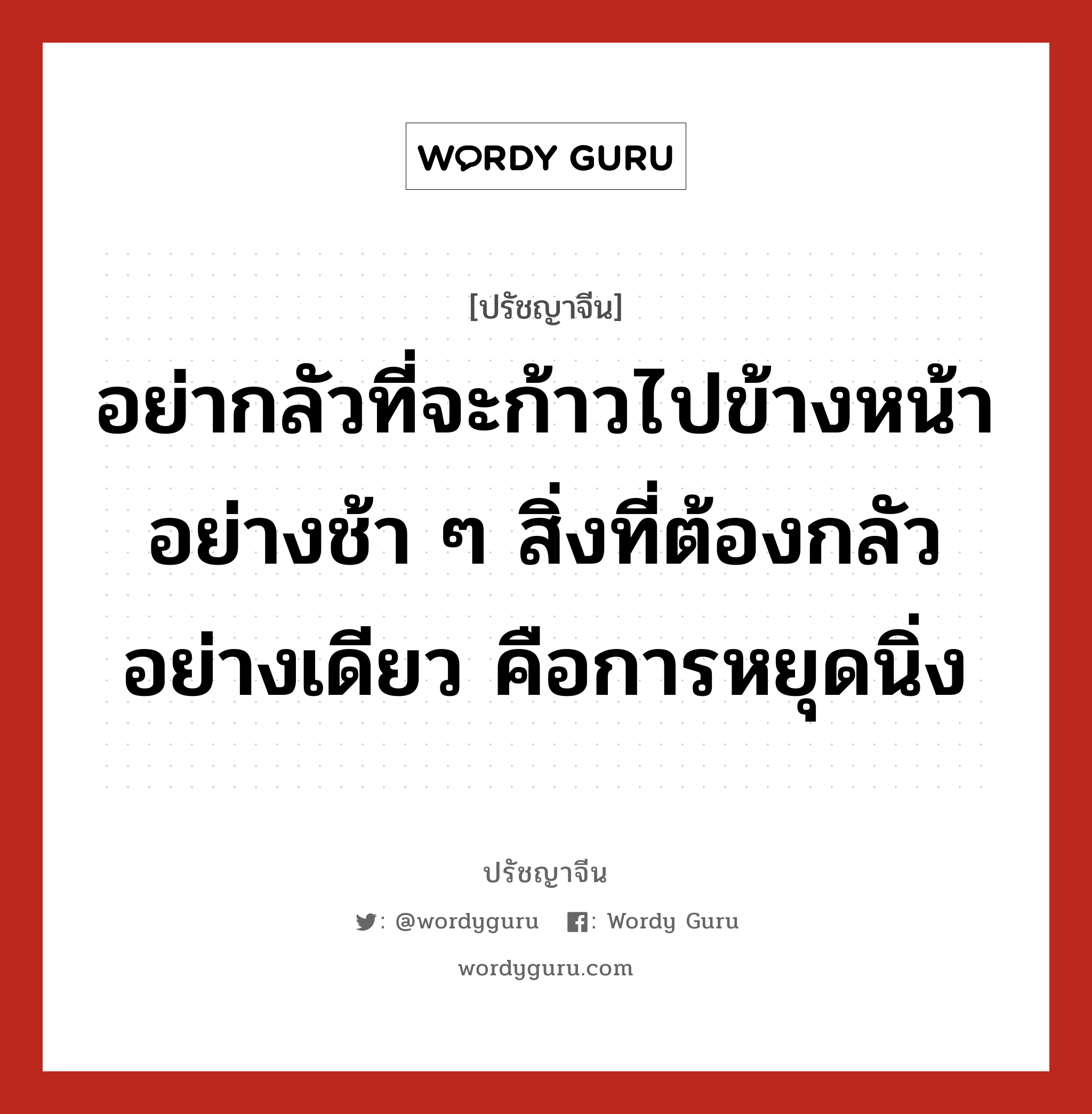 อย่ากลัวที่จะก้าวไปข้างหน้าอย่างช้า ๆ สิ่งที่ต้องกลัวอย่างเดียว คือการหยุดนิ่ง, ปรัชญาจีน อย่ากลัวที่จะก้าวไปข้างหน้าอย่างช้า ๆ สิ่งที่ต้องกลัวอย่างเดียว คือการหยุดนิ่ง