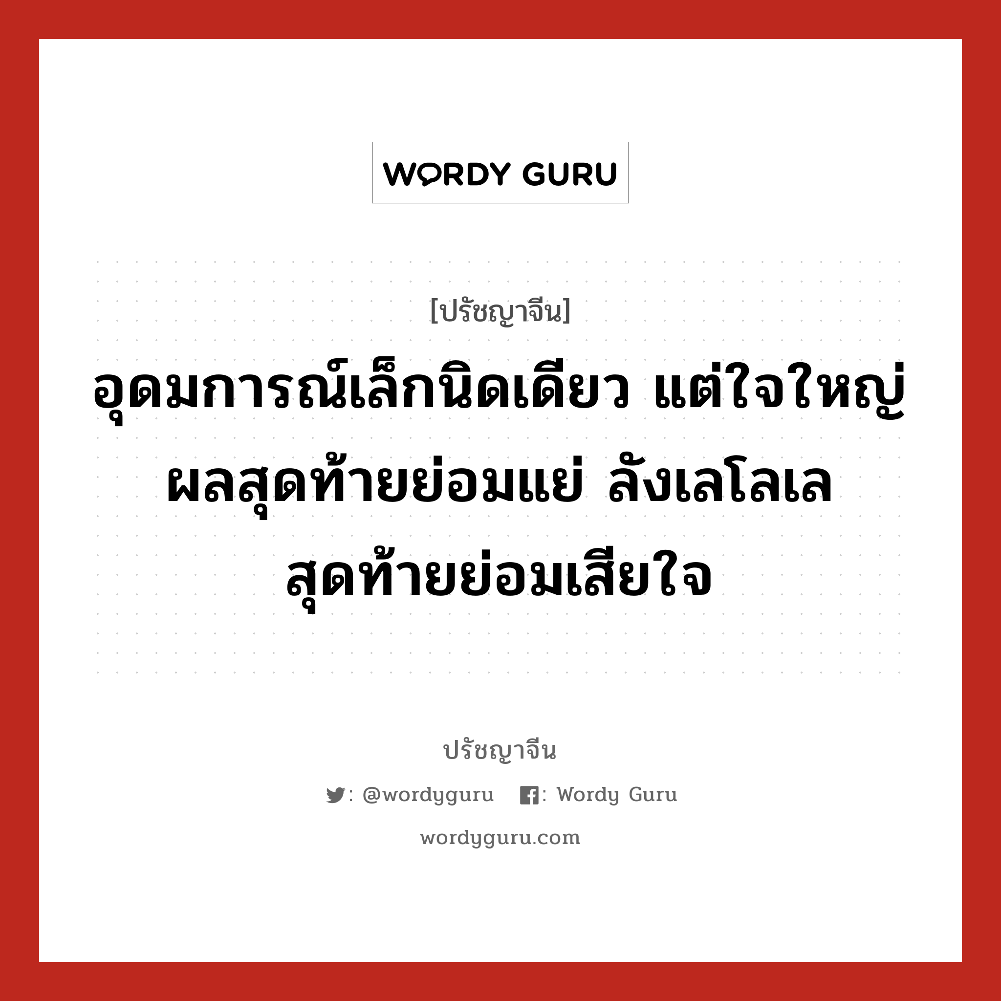 อุดมการณ์เล็กนิดเดียว แต่ใจใหญ่ ผลสุดท้ายย่อมแย่ ลังเลโลเล สุดท้ายย่อมเสียใจ, ปรัชญาจีน อุดมการณ์เล็กนิดเดียว แต่ใจใหญ่ ผลสุดท้ายย่อมแย่ ลังเลโลเล สุดท้ายย่อมเสียใจ