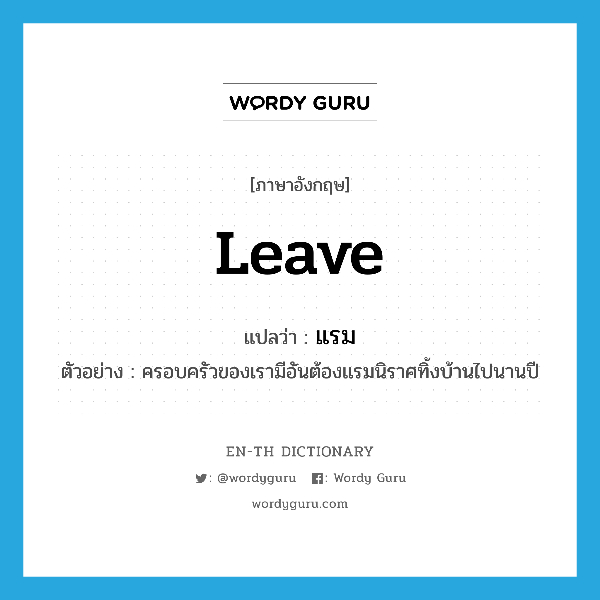 leave แปลว่า?, คำศัพท์ภาษาอังกฤษ leave แปลว่า แรม ประเภท V ตัวอย่าง ครอบครัวของเรามีอันต้องแรมนิราศทิ้งบ้านไปนานปี หมวด V