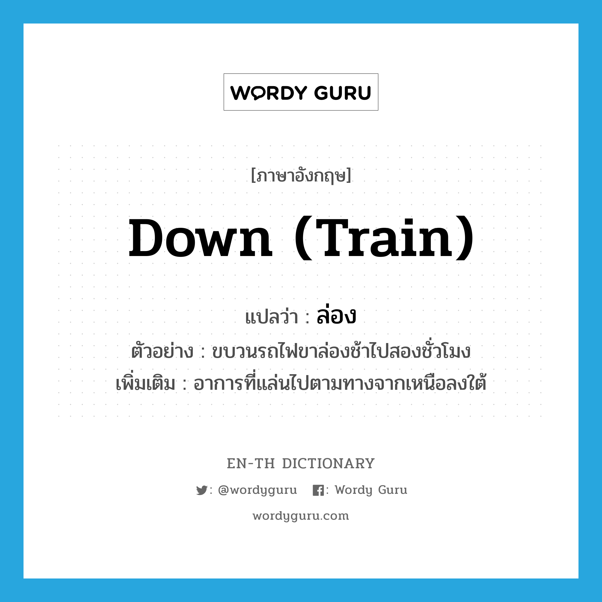 down (train) แปลว่า?, คำศัพท์ภาษาอังกฤษ down (train) แปลว่า ล่อง ประเภท ADJ ตัวอย่าง ขบวนรถไฟขาล่องช้าไปสองชั่วโมง เพิ่มเติม อาการที่แล่นไปตามทางจากเหนือลงใต้ หมวด ADJ