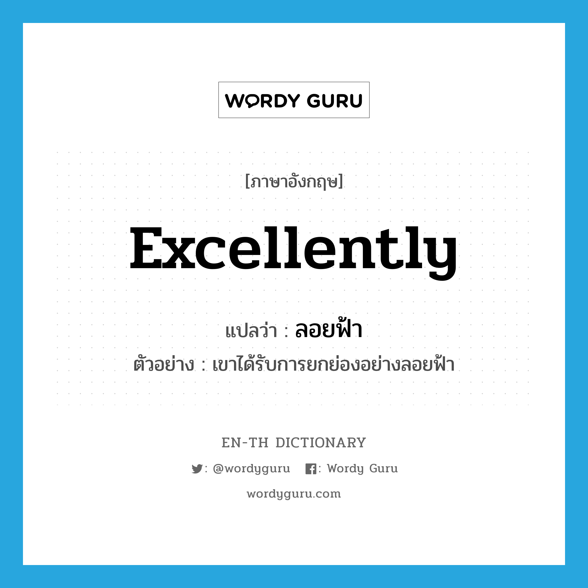 excellently แปลว่า?, คำศัพท์ภาษาอังกฤษ excellently แปลว่า ลอยฟ้า ประเภท ADV ตัวอย่าง เขาได้รับการยกย่องอย่างลอยฟ้า หมวด ADV