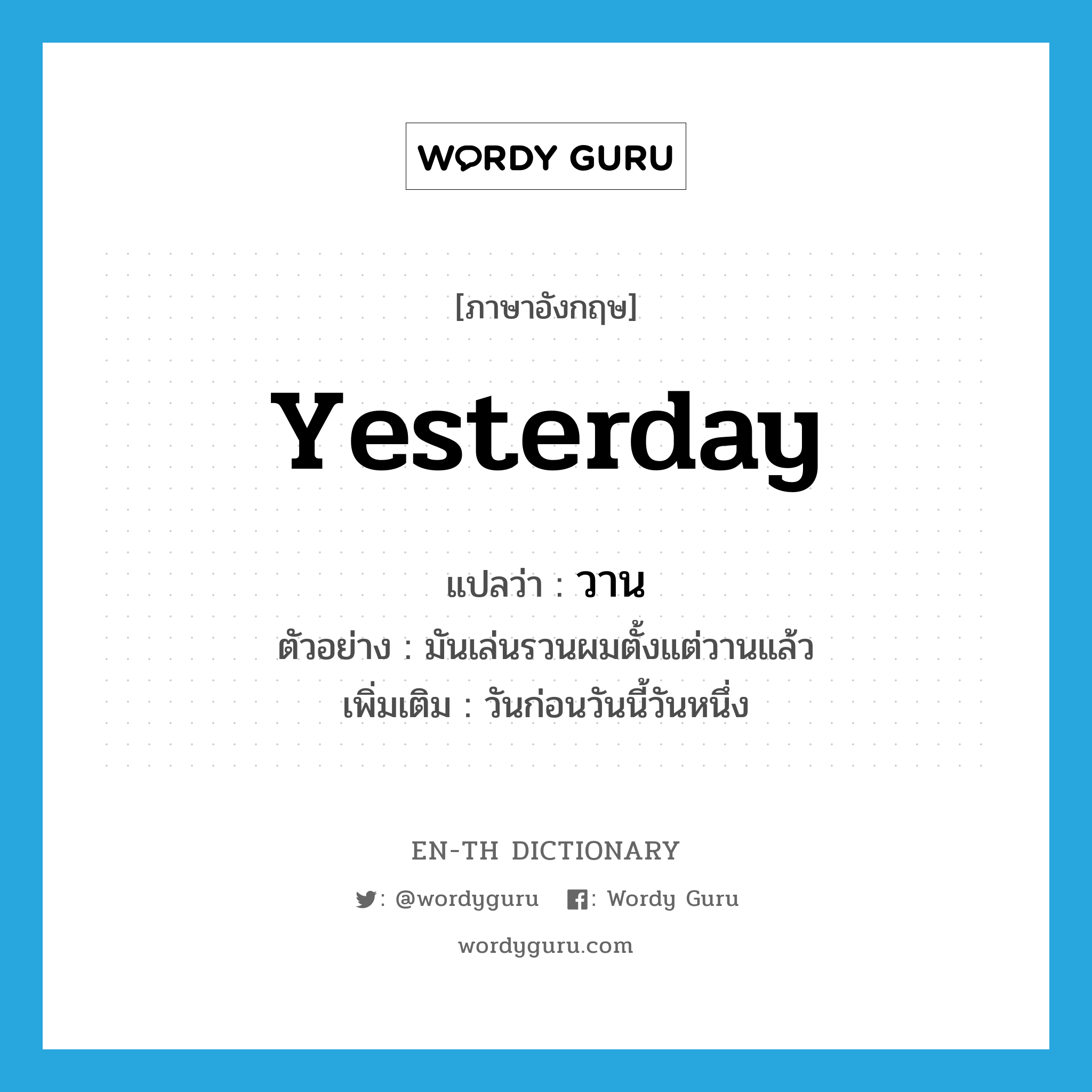 yesterday แปลว่า?, คำศัพท์ภาษาอังกฤษ yesterday แปลว่า วาน ประเภท ADV ตัวอย่าง มันเล่นรวนผมตั้งแต่วานแล้ว เพิ่มเติม วันก่อนวันนี้วันหนึ่ง หมวด ADV