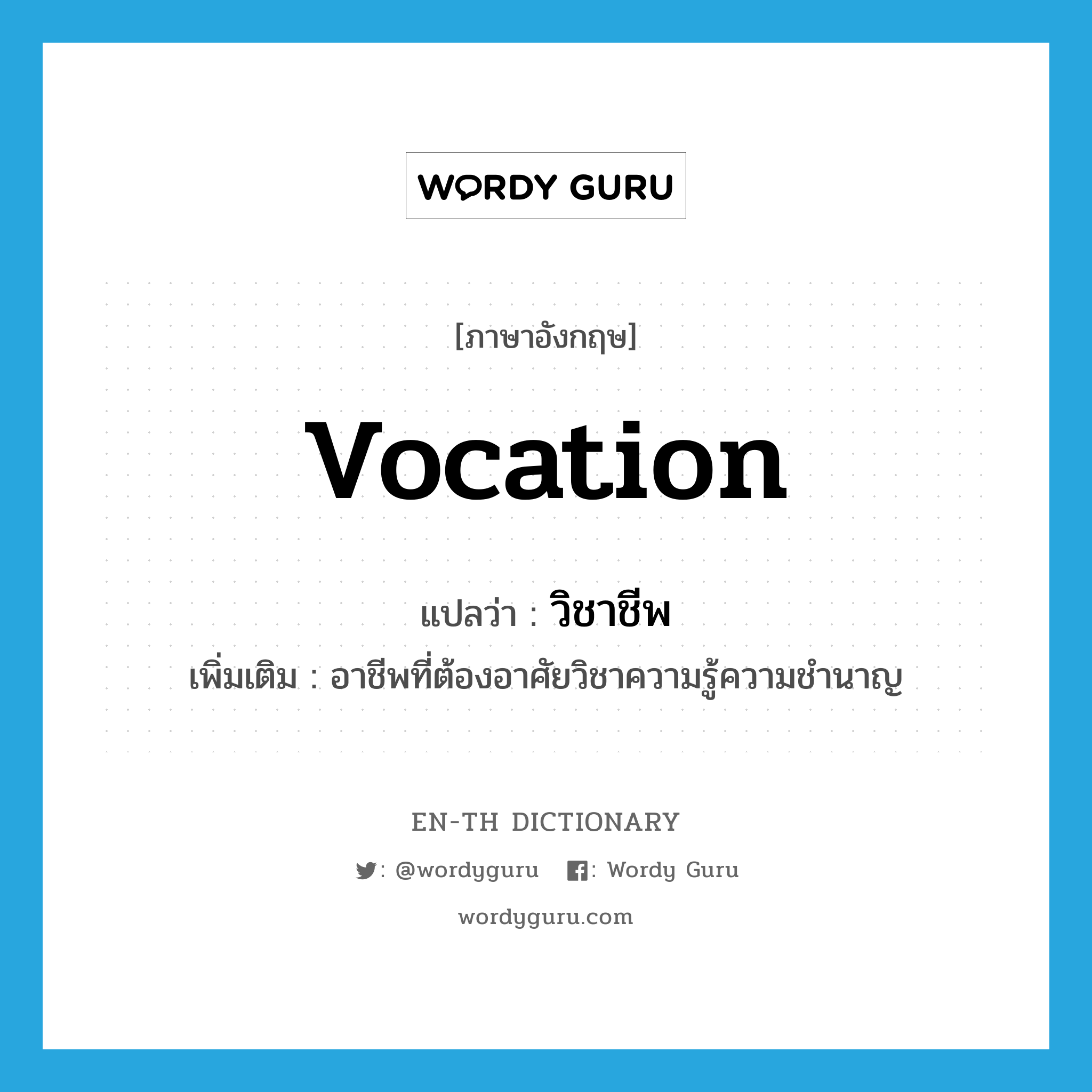 vocation แปลว่า?, คำศัพท์ภาษาอังกฤษ vocation แปลว่า วิชาชีพ ประเภท N เพิ่มเติม อาชีพที่ต้องอาศัยวิชาความรู้ความชำนาญ หมวด N