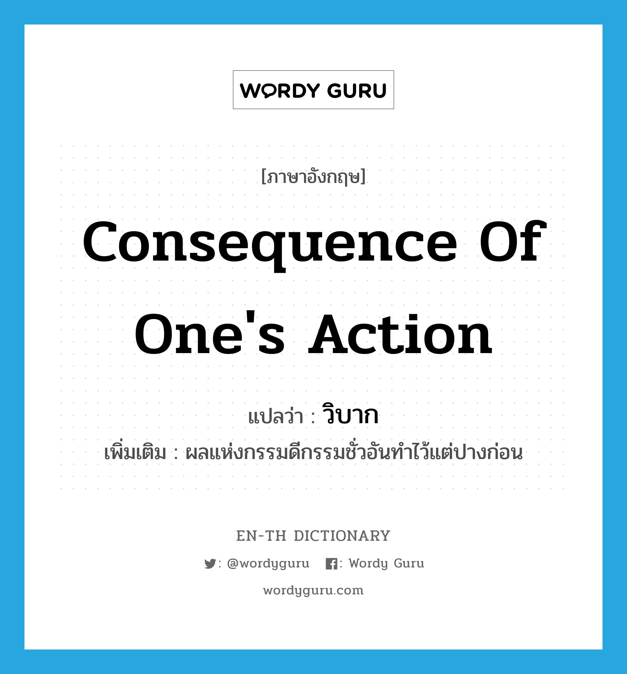 consequence of one&#39;s action แปลว่า?, คำศัพท์ภาษาอังกฤษ consequence of one&#39;s action แปลว่า วิบาก ประเภท N เพิ่มเติม ผลแห่งกรรมดีกรรมชั่วอันทำไว้แต่ปางก่อน หมวด N