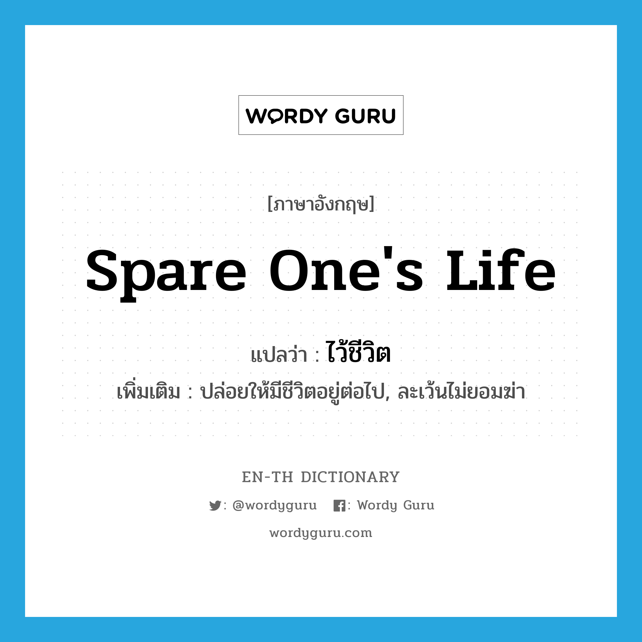 spare one&#39;s life แปลว่า?, คำศัพท์ภาษาอังกฤษ spare one&#39;s life แปลว่า ไว้ชีวิต ประเภท V เพิ่มเติม ปล่อยให้มีชีวิตอยู่ต่อไป, ละเว้นไม่ยอมฆ่า หมวด V