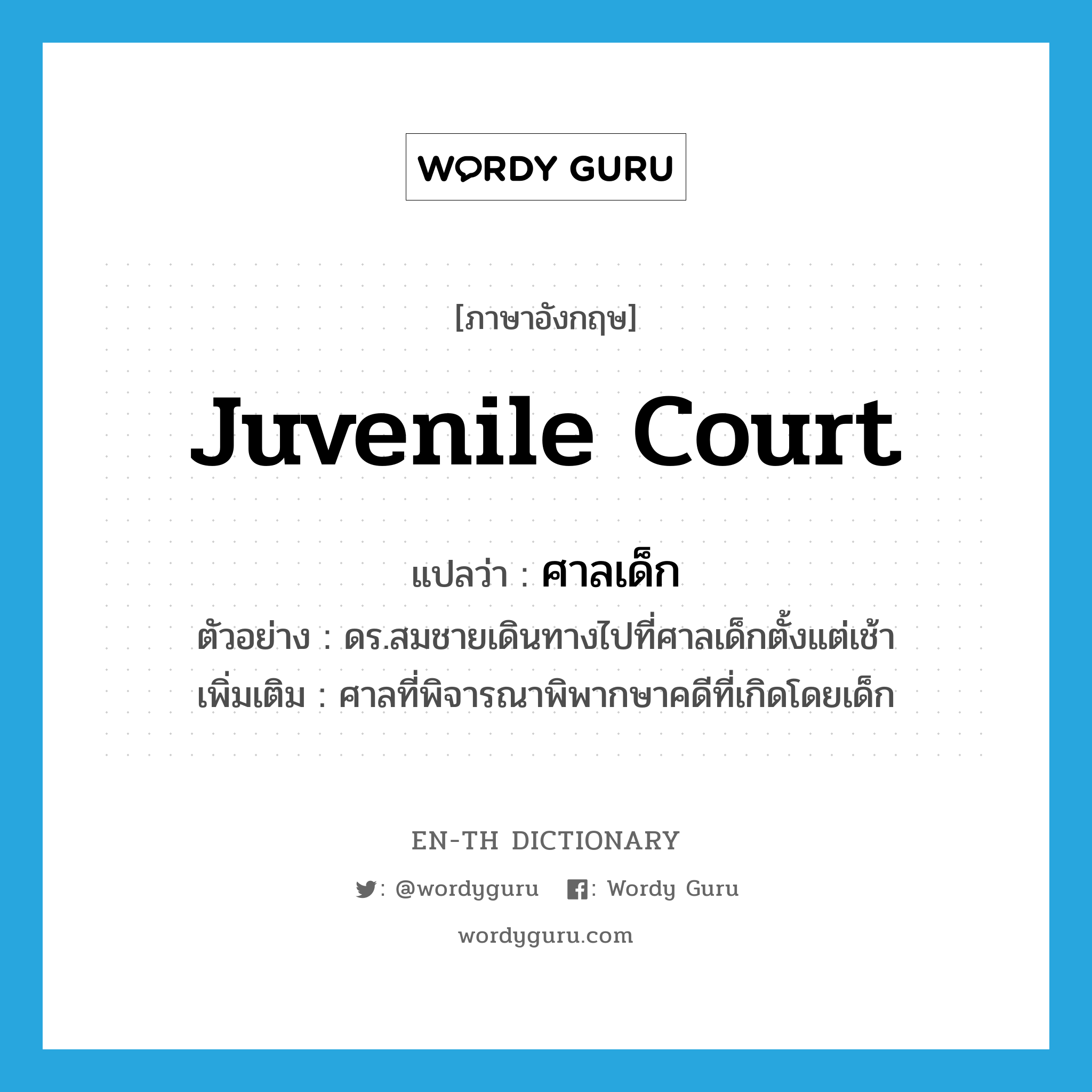 juvenile court แปลว่า?, คำศัพท์ภาษาอังกฤษ juvenile court แปลว่า ศาลเด็ก ประเภท N ตัวอย่าง ดร.สมชายเดินทางไปที่ศาลเด็กตั้งแต่เช้า เพิ่มเติม ศาลที่พิจารณาพิพากษาคดีที่เกิดโดยเด็ก หมวด N