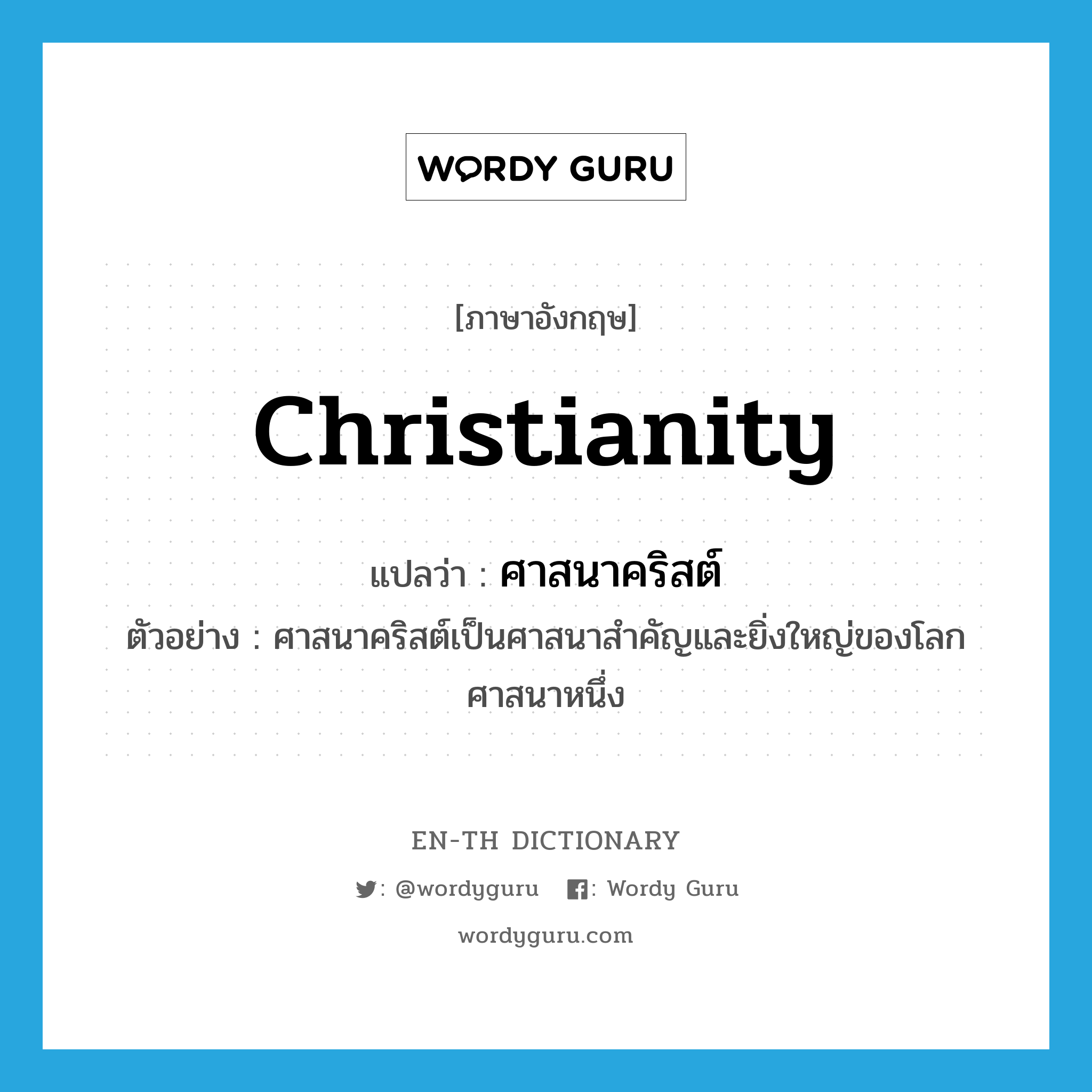 Christianity แปลว่า?, คำศัพท์ภาษาอังกฤษ Christianity แปลว่า ศาสนาคริสต์ ประเภท N ตัวอย่าง ศาสนาคริสต์เป็นศาสนาสำคัญและยิ่งใหญ่ของโลกศาสนาหนึ่ง หมวด N