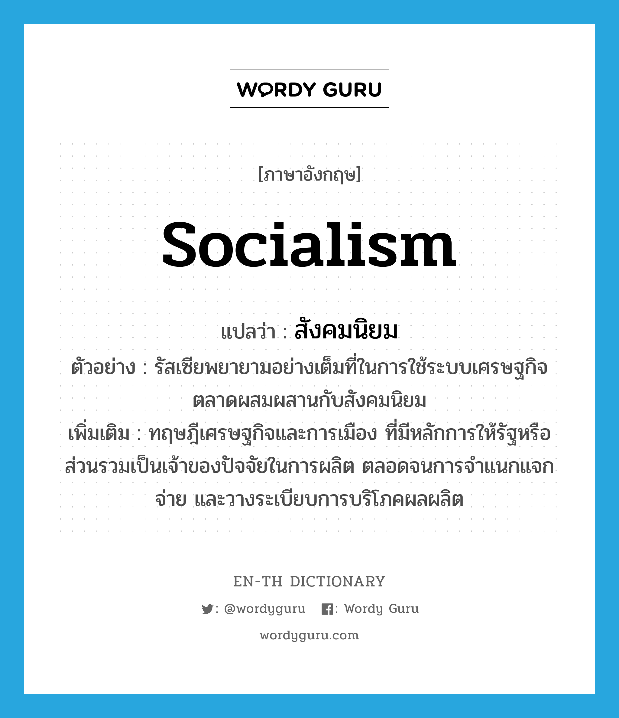 socialism แปลว่า?, คำศัพท์ภาษาอังกฤษ socialism แปลว่า สังคมนิยม ประเภท N ตัวอย่าง รัสเซียพยายามอย่างเต็มที่ในการใช้ระบบเศรษฐกิจตลาดผสมผสานกับสังคมนิยม เพิ่มเติม ทฤษฎีเศรษฐกิจและการเมือง ที่มีหลักการให้รัฐหรือส่วนรวมเป็นเจ้าของปัจจัยในการผลิต ตลอดจนการจำแนกแจกจ่าย และวางระเบียบการบริโภคผลผลิต หมวด N