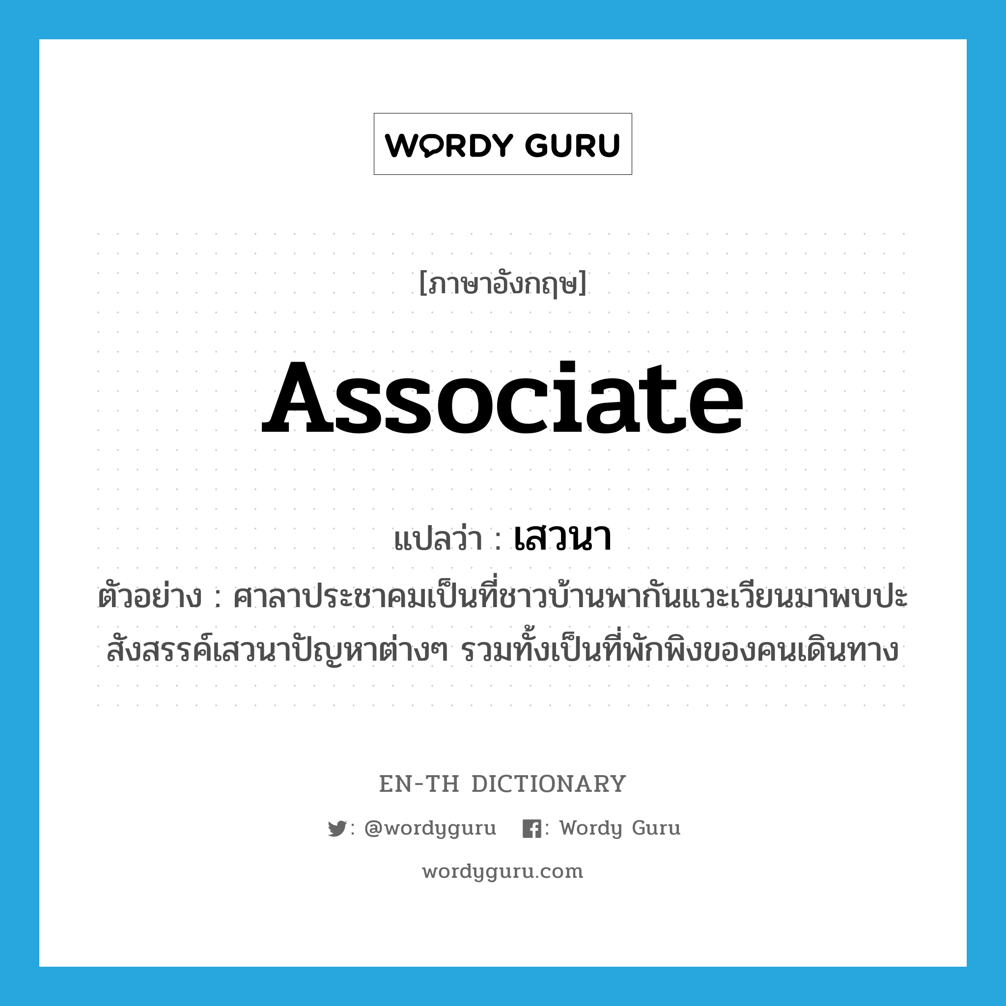 associate แปลว่า?, คำศัพท์ภาษาอังกฤษ associate แปลว่า เสวนา ประเภท V ตัวอย่าง ศาลาประชาคมเป็นที่ชาวบ้านพากันแวะเวียนมาพบปะสังสรรค์เสวนาปัญหาต่างๆ รวมทั้งเป็นที่พักพิงของคนเดินทาง หมวด V