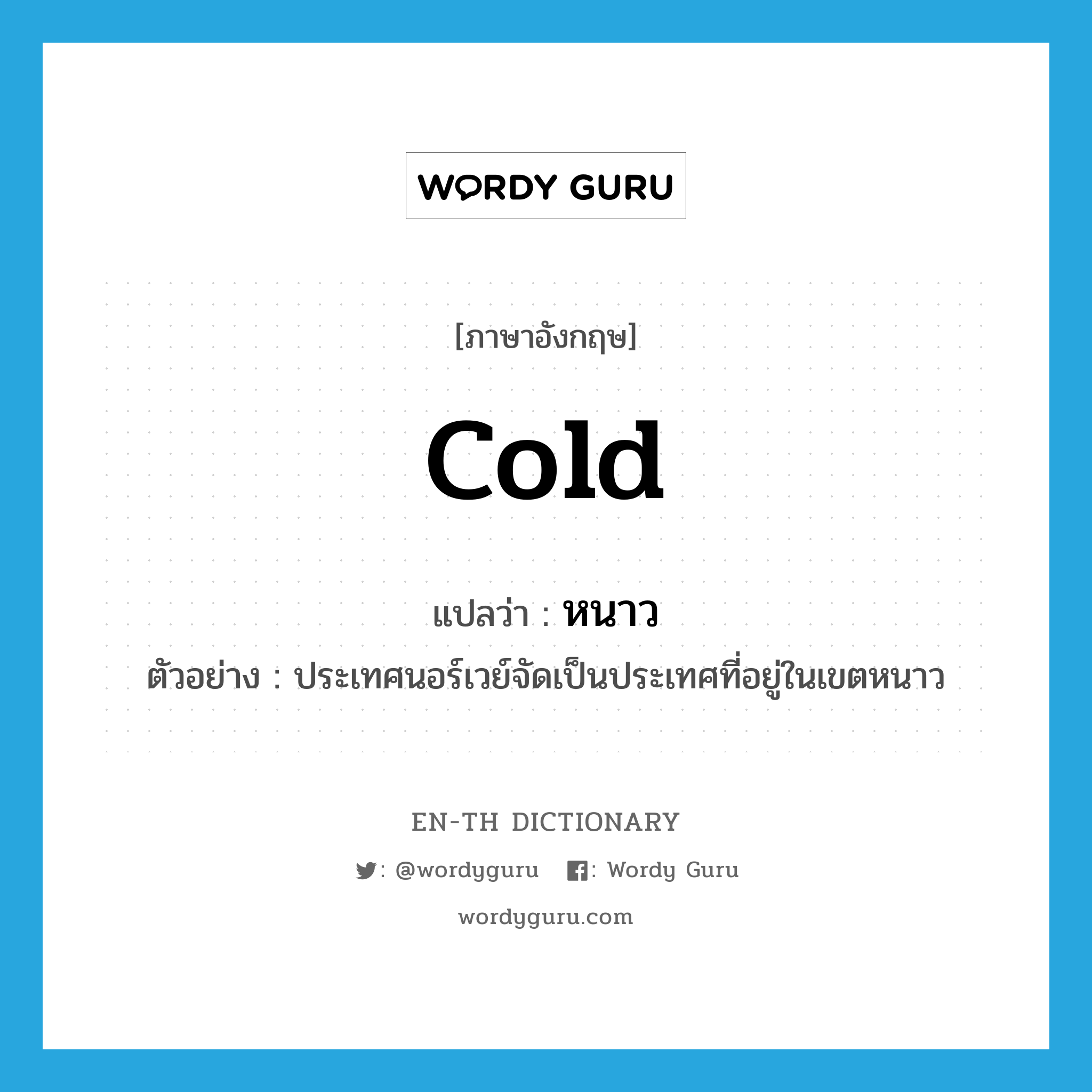 cold แปลว่า?, คำศัพท์ภาษาอังกฤษ cold แปลว่า หนาว ประเภท ADJ ตัวอย่าง ประเทศนอร์เวย์จัดเป็นประเทศที่อยู่ในเขตหนาว หมวด ADJ