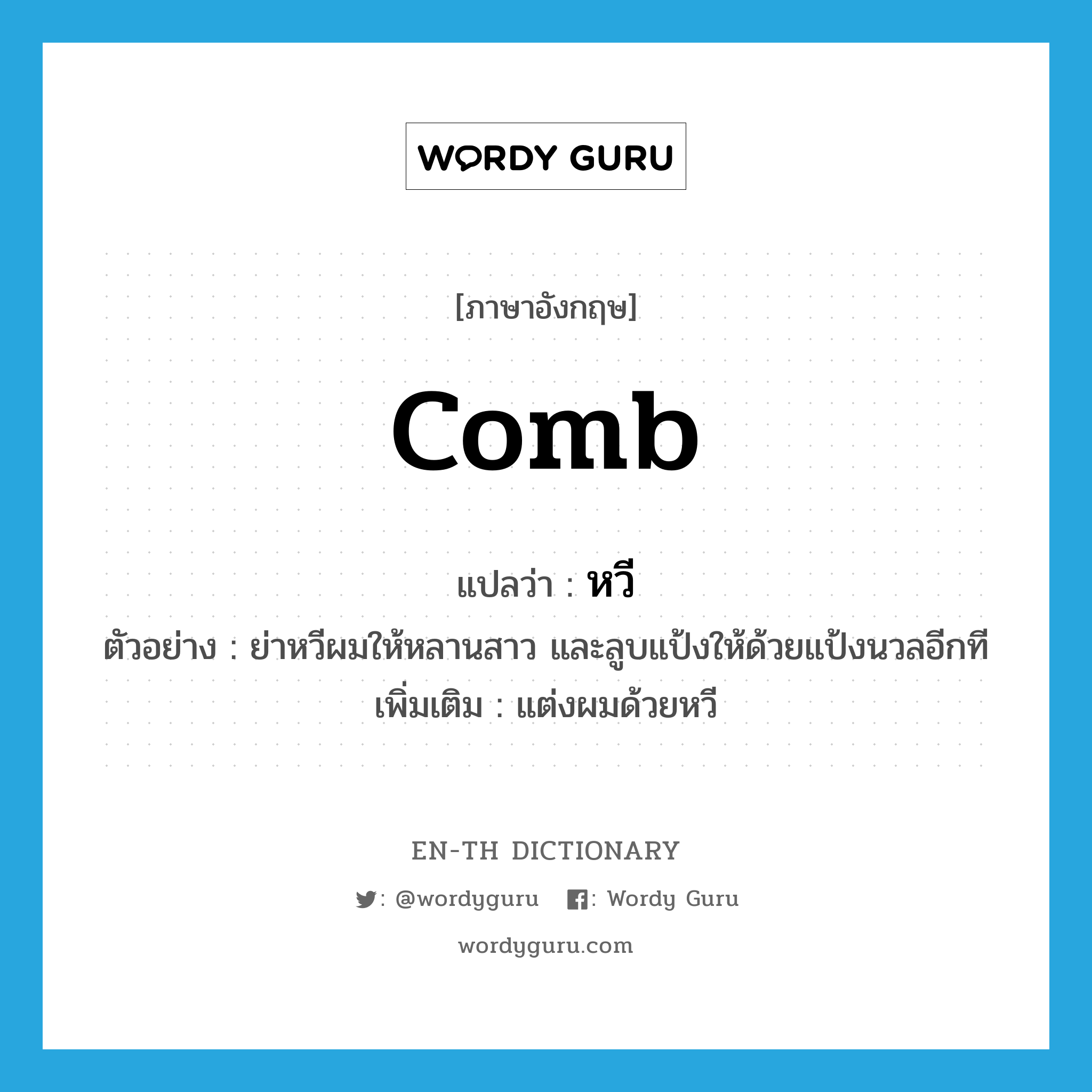 comb แปลว่า?, คำศัพท์ภาษาอังกฤษ comb แปลว่า หวี ประเภท V ตัวอย่าง ย่าหวีผมให้หลานสาว และลูบแป้งให้ด้วยแป้งนวลอีกที เพิ่มเติม แต่งผมด้วยหวี หมวด V