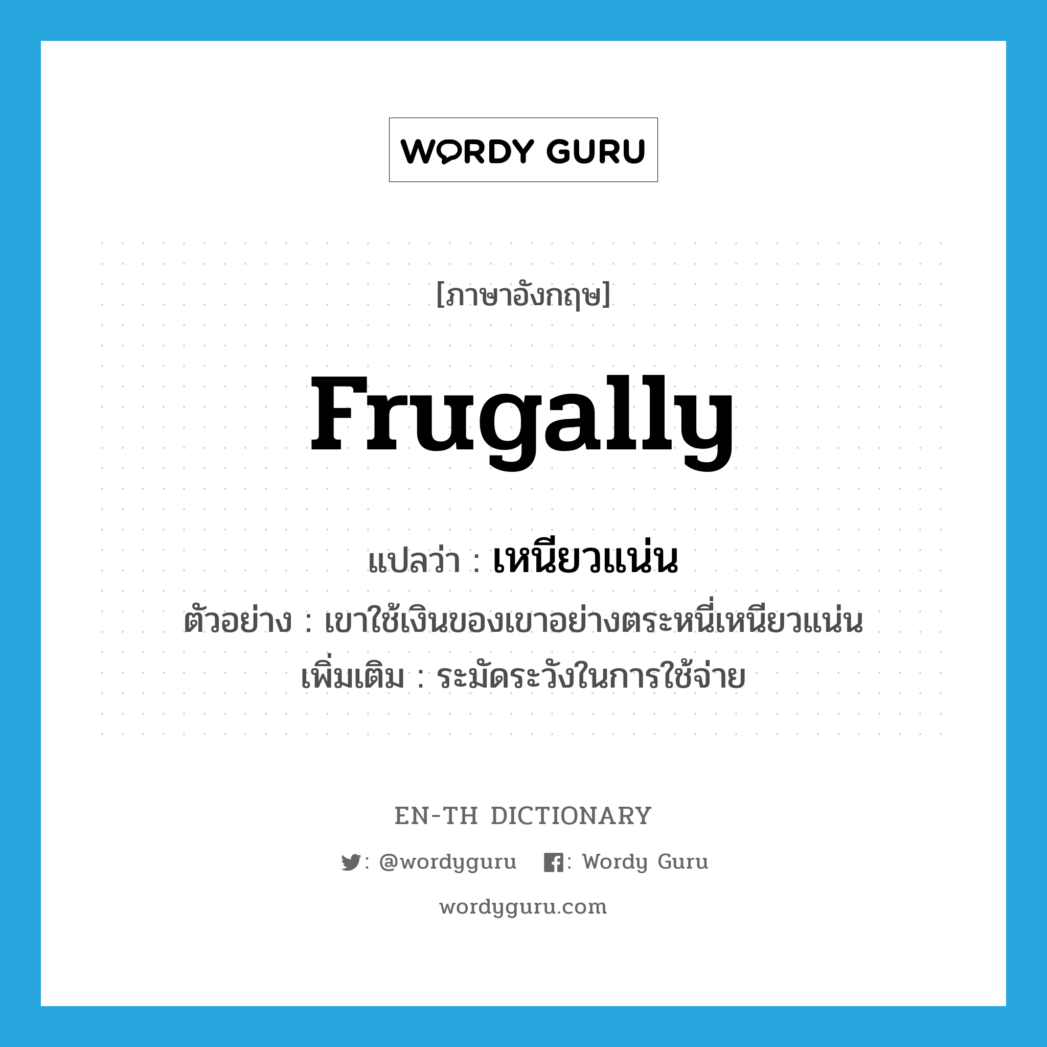 frugally แปลว่า? คำศัพท์ในกลุ่มประเภท ADV, คำศัพท์ภาษาอังกฤษ frugally แปลว่า เหนียวแน่น ประเภท ADV ตัวอย่าง เขาใช้เงินของเขาอย่างตระหนี่เหนียวแน่น เพิ่มเติม ระมัดระวังในการใช้จ่าย หมวด ADV