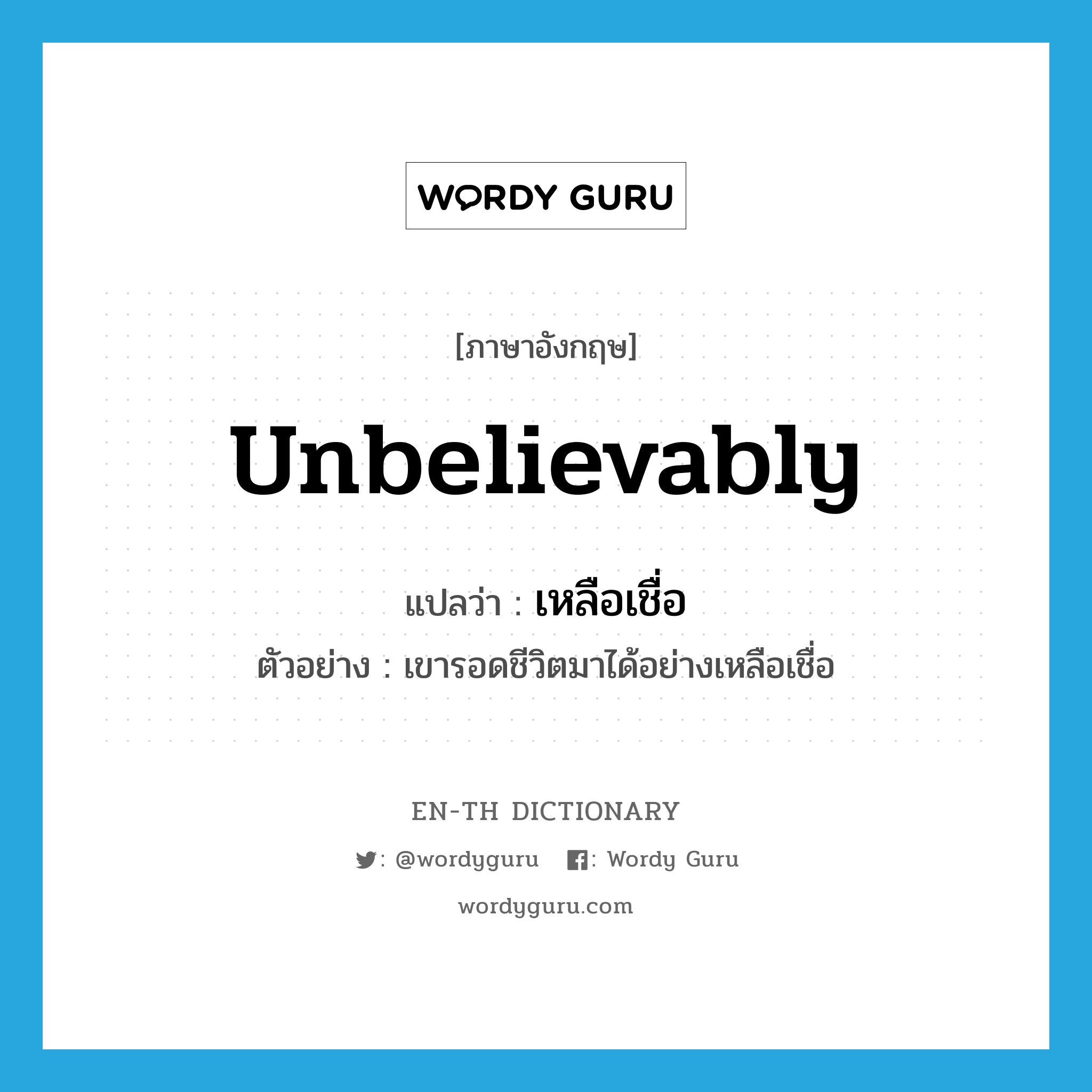 unbelievably แปลว่า?, คำศัพท์ภาษาอังกฤษ unbelievably แปลว่า เหลือเชื่อ ประเภท ADV ตัวอย่าง เขารอดชีวิตมาได้อย่างเหลือเชื่อ หมวด ADV