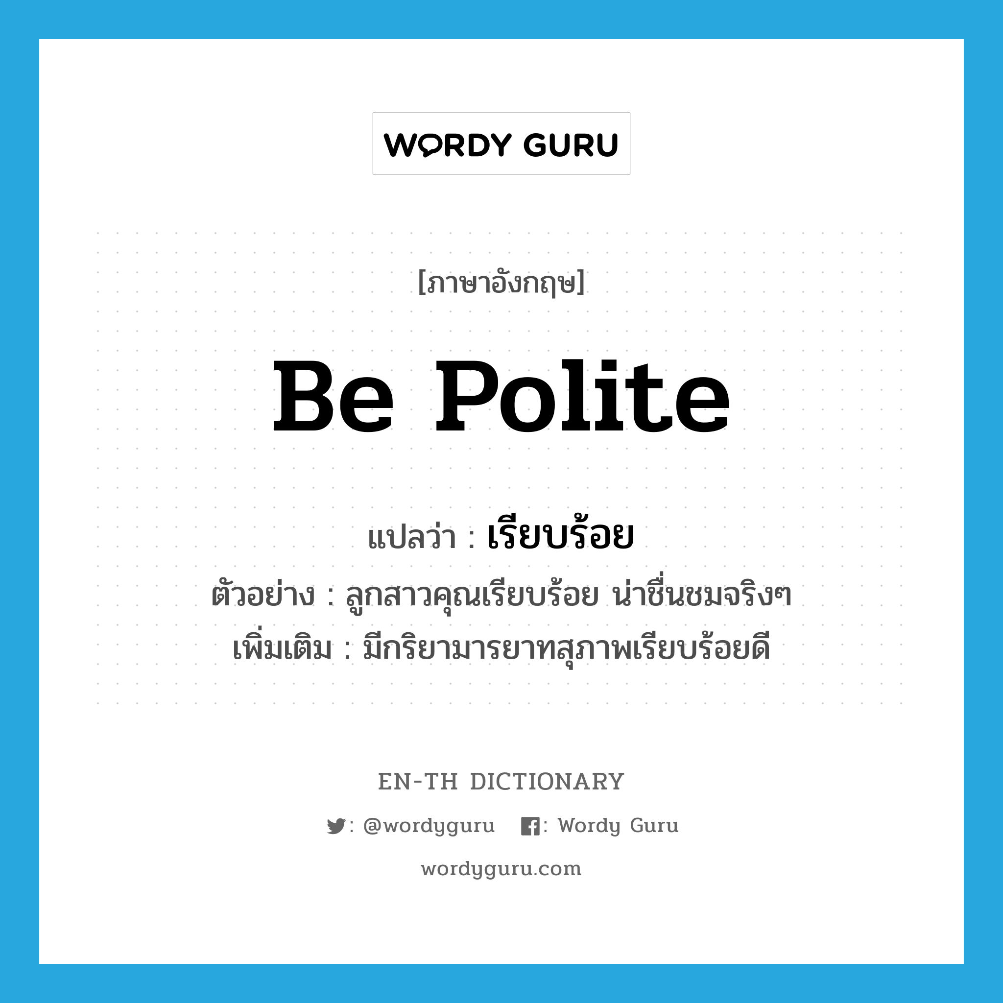 be polite แปลว่า?, คำศัพท์ภาษาอังกฤษ be polite แปลว่า เรียบร้อย ประเภท V ตัวอย่าง ลูกสาวคุณเรียบร้อย น่าชื่นชมจริงๆ เพิ่มเติม มีกริยามารยาทสุภาพเรียบร้อยดี หมวด V