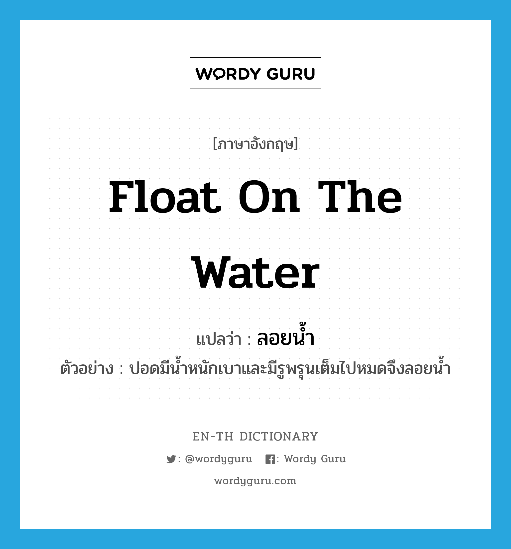 float on the water แปลว่า?, คำศัพท์ภาษาอังกฤษ float on the water แปลว่า ลอยน้ำ ประเภท V ตัวอย่าง ปอดมีน้ำหนักเบาและมีรูพรุนเต็มไปหมดจึงลอยน้ำ หมวด V