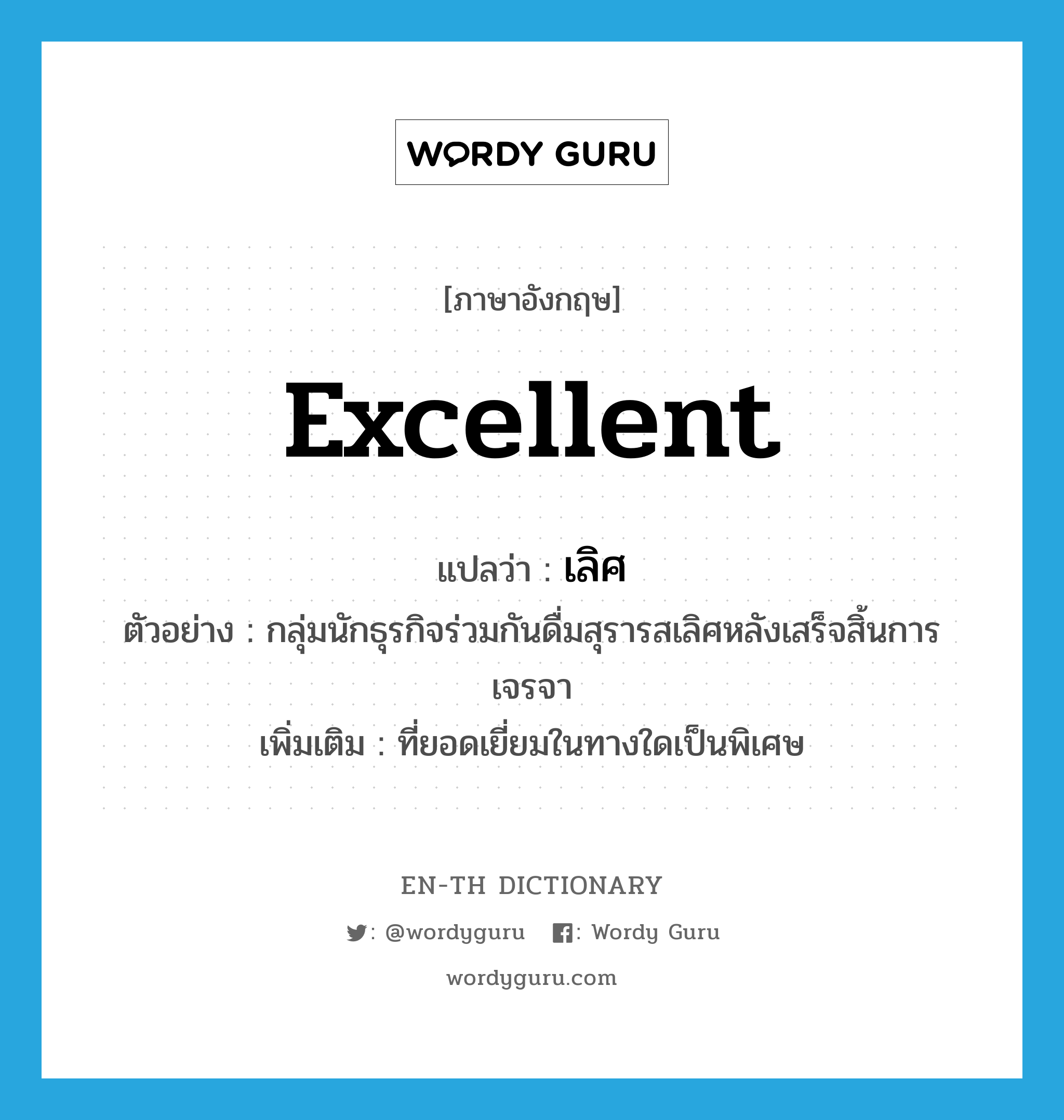 excellent แปลว่า?, คำศัพท์ภาษาอังกฤษ excellent แปลว่า เลิศ ประเภท ADJ ตัวอย่าง กลุ่มนักธุรกิจร่วมกันดื่มสุรารสเลิศหลังเสร็จสิ้นการเจรจา เพิ่มเติม ที่ยอดเยี่ยมในทางใดเป็นพิเศษ หมวด ADJ