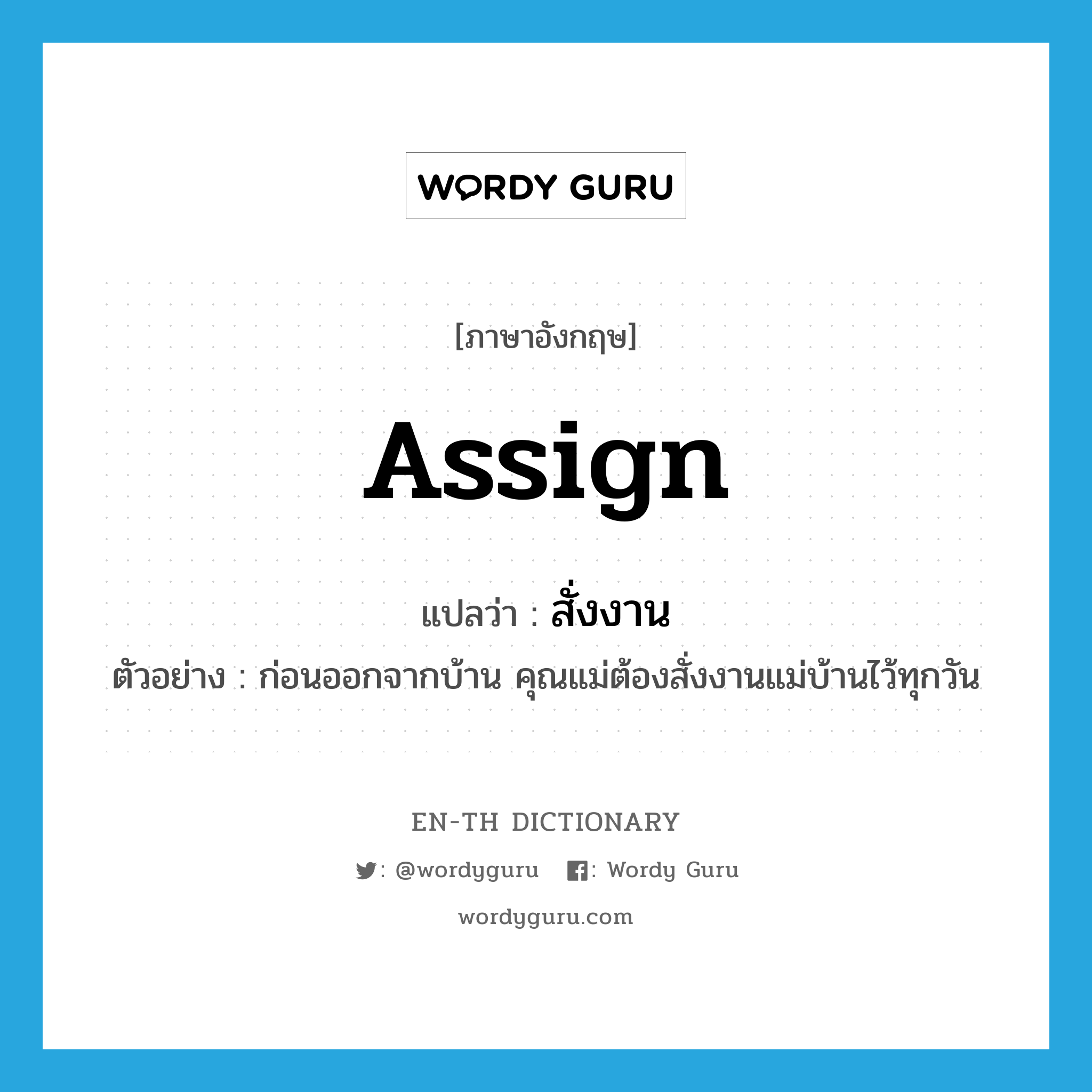 assign แปลว่า?, คำศัพท์ภาษาอังกฤษ assign แปลว่า สั่งงาน ประเภท V ตัวอย่าง ก่อนออกจากบ้าน คุณแม่ต้องสั่งงานแม่บ้านไว้ทุกวัน หมวด V