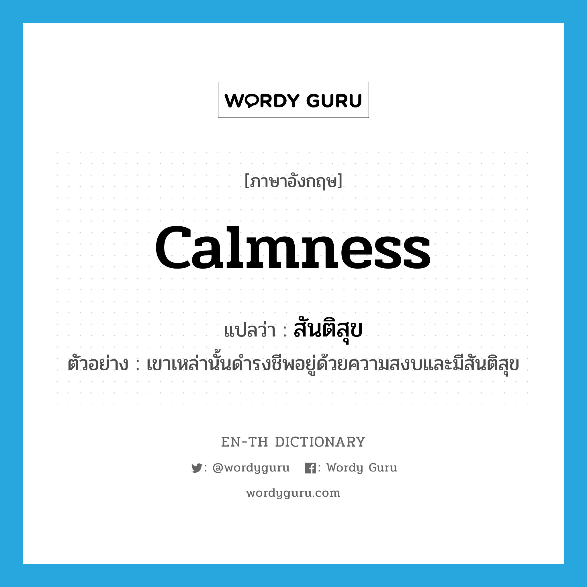 calmness แปลว่า?, คำศัพท์ภาษาอังกฤษ calmness แปลว่า สันติสุข ประเภท N ตัวอย่าง เขาเหล่านั้นดำรงชีพอยู่ด้วยความสงบและมีสันติสุข หมวด N