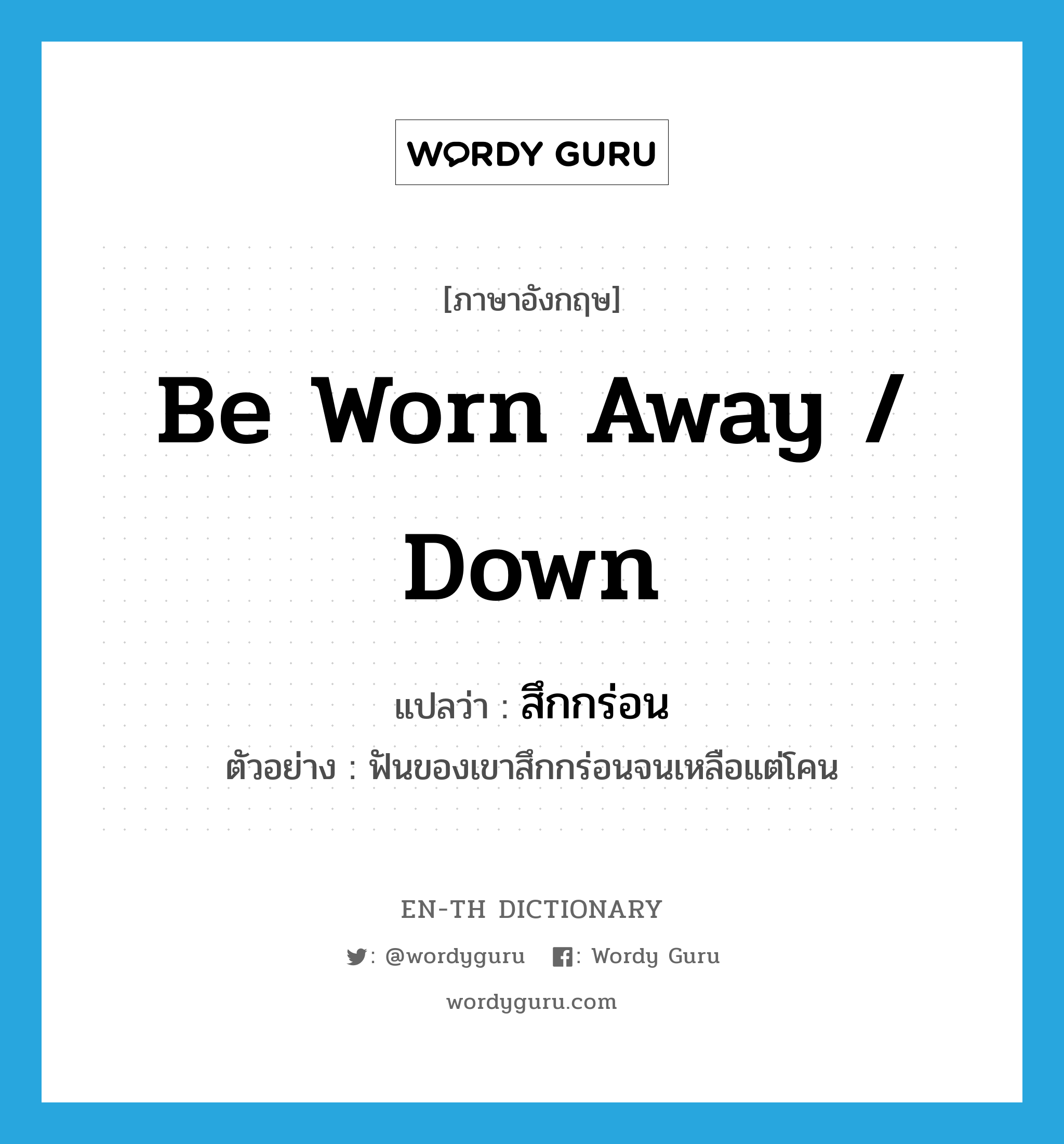 be worn away / down แปลว่า?, คำศัพท์ภาษาอังกฤษ be worn away / down แปลว่า สึกกร่อน ประเภท V ตัวอย่าง ฟันของเขาสึกกร่อนจนเหลือแต่โคน หมวด V