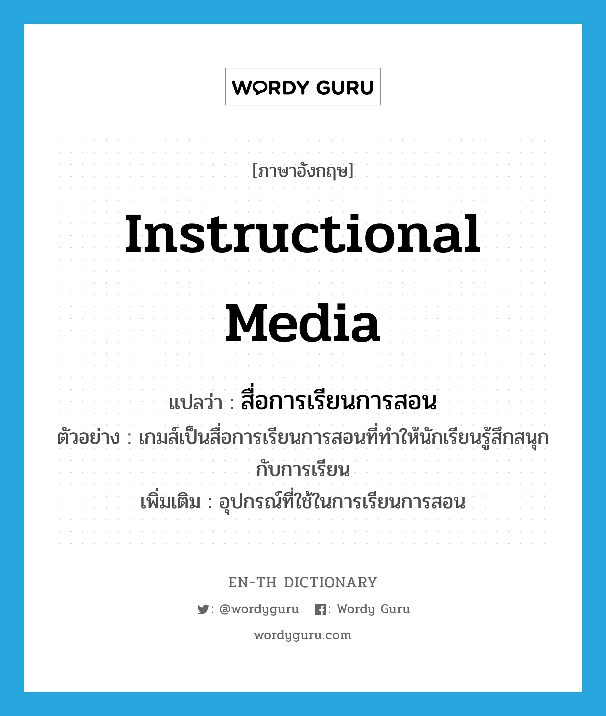 instructional media แปลว่า?, คำศัพท์ภาษาอังกฤษ instructional media แปลว่า สื่อการเรียนการสอน ประเภท N ตัวอย่าง เกมส์เป็นสื่อการเรียนการสอนที่ทำให้นักเรียนรู้สึกสนุกกับการเรียน เพิ่มเติม อุปกรณ์ที่ใช้ในการเรียนการสอน หมวด N