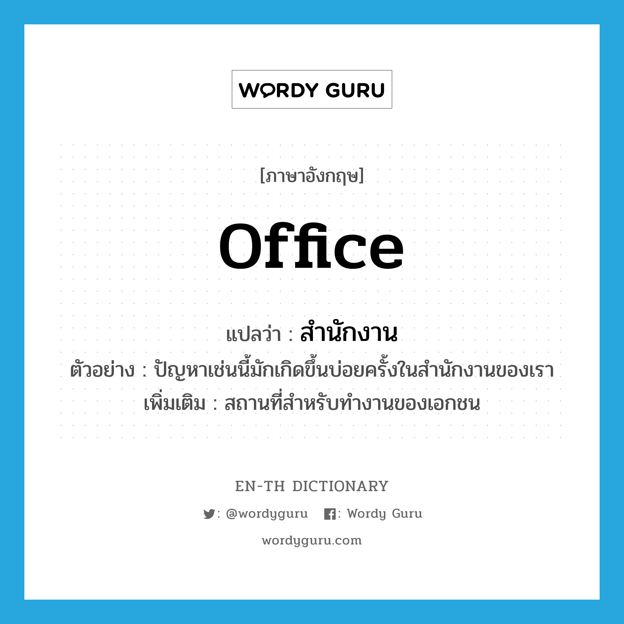 office แปลว่า?, คำศัพท์ภาษาอังกฤษ office แปลว่า สำนักงาน ประเภท N ตัวอย่าง ปัญหาเช่นนี้มักเกิดขึ้นบ่อยครั้งในสำนักงานของเรา เพิ่มเติม สถานที่สำหรับทำงานของเอกชน หมวด N