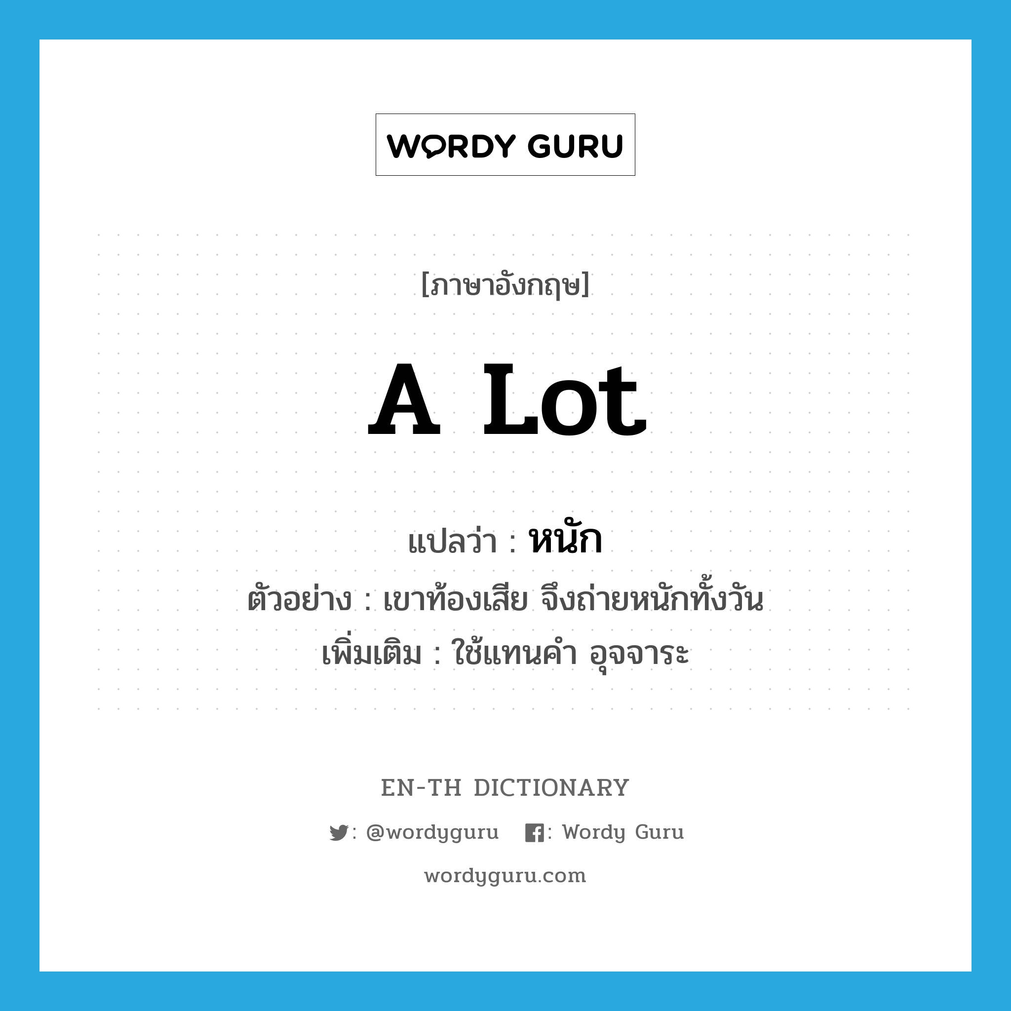 a lot แปลว่า?, คำศัพท์ภาษาอังกฤษ a lot แปลว่า หนัก ประเภท ADJ ตัวอย่าง เขาท้องเสีย จึงถ่ายหนักทั้งวัน เพิ่มเติม ใช้แทนคำ อุจจาระ หมวด ADJ