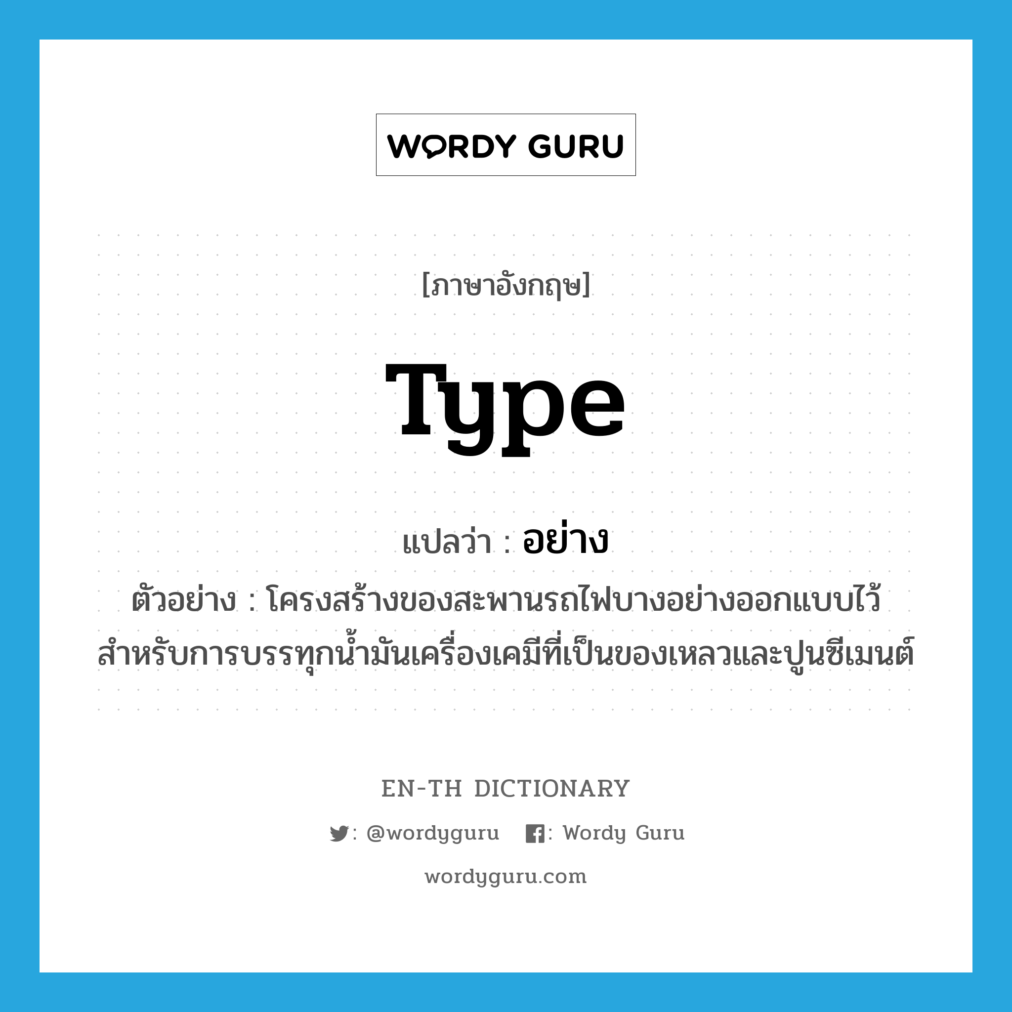 type แปลว่า?, คำศัพท์ภาษาอังกฤษ type แปลว่า อย่าง ประเภท N ตัวอย่าง โครงสร้างของสะพานรถไฟบางอย่างออกแบบไว้สำหรับการบรรทุกน้ำมันเครื่องเคมีที่เป็นของเหลวและปูนซีเมนต์ หมวด N