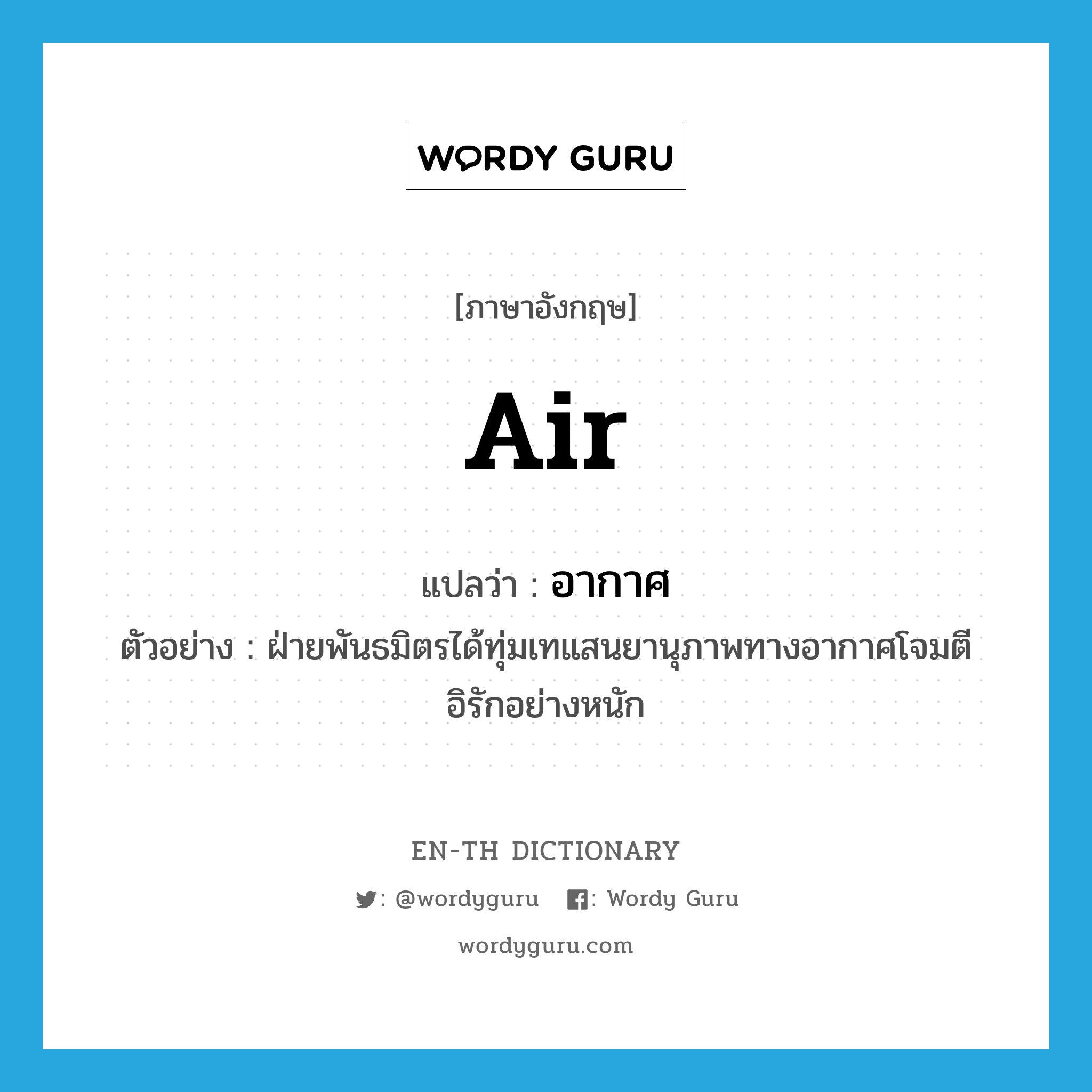 air แปลว่า?, คำศัพท์ภาษาอังกฤษ air แปลว่า อากาศ ประเภท N ตัวอย่าง ฝ่ายพันธมิตรได้ทุ่มเทแสนยานุภาพทางอากาศโจมตีอิรักอย่างหนัก หมวด N